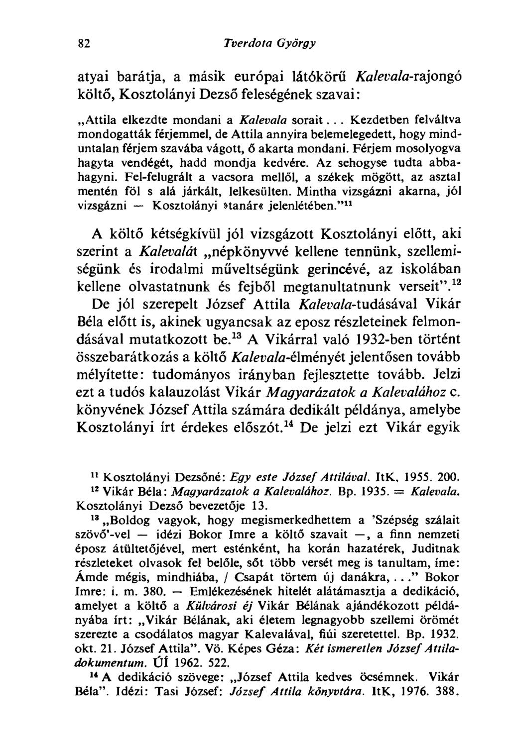 82 Tver do la György atyai barátja, a másik európai látókörű Kalevala-rajongó költő, Kosztolányi Dezső feleségének szavai : Attila elkezdte mondani a Kalevala sorait.
