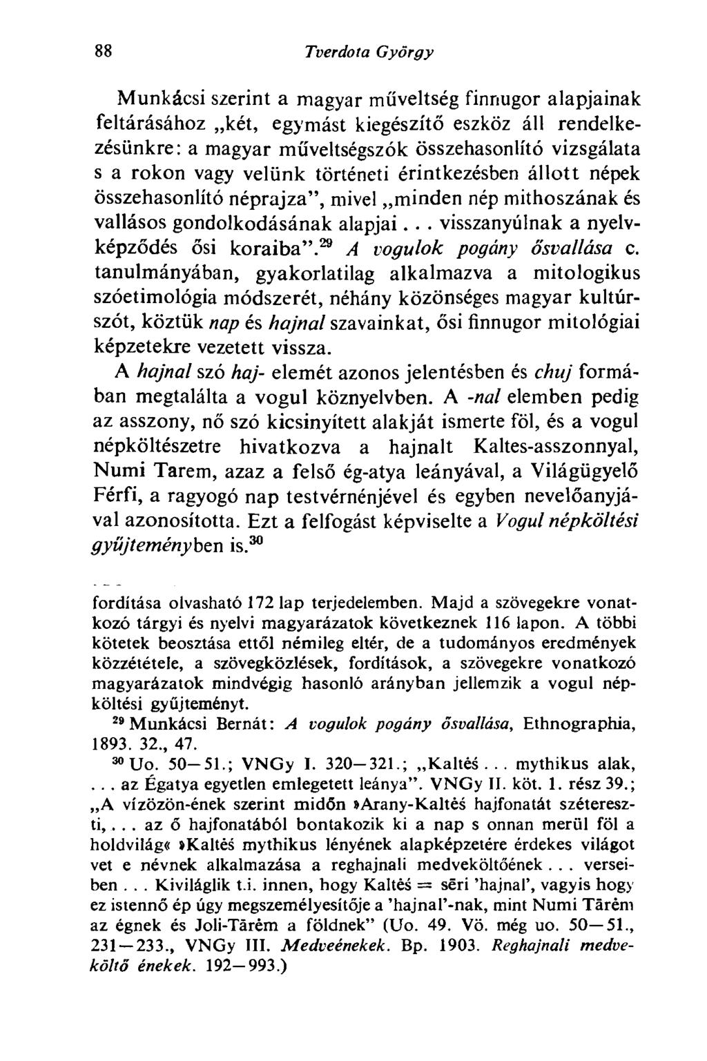 88 Tverdo la György Munkácsi szerint a magyar műveltség finnugor alapjainak feltárásához két, egymást kiegészítő eszköz áll rendelkezésünkre: a magyar műveltségszók összehasonlító vizsgálata s a