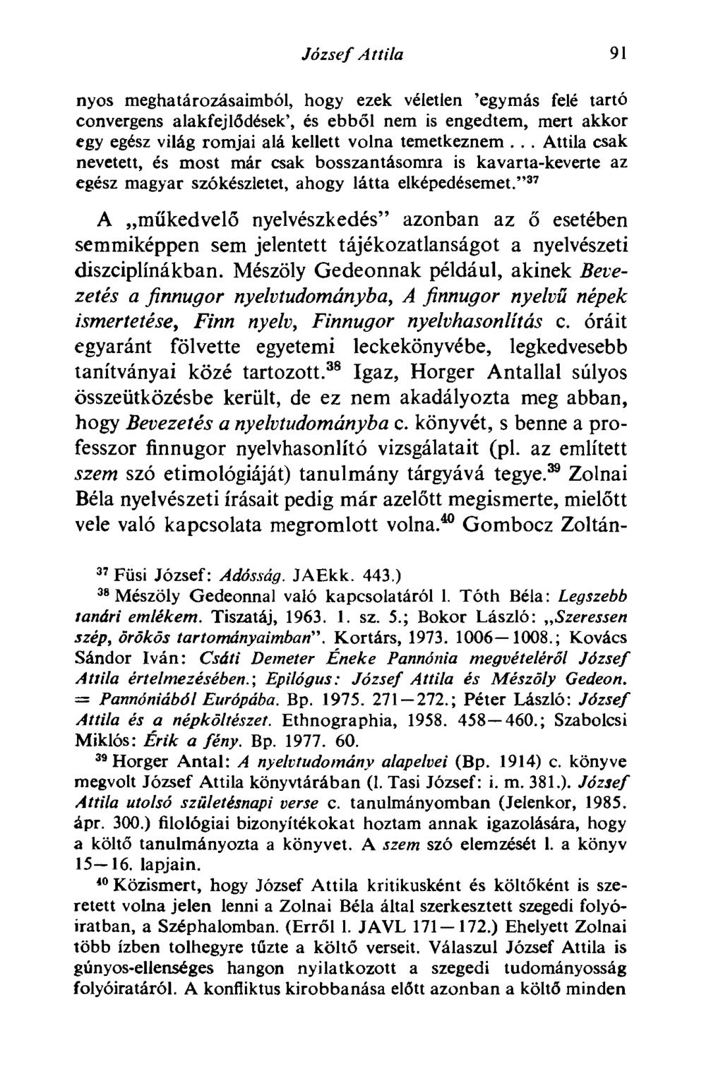 József Attila 11 nyos meghatározásaimból, hogy ezek véletlen 'egymás felé tartó convergens alakfejlődések', és ebből nem is engedtem, mert akkor egy egész világ romjai alá kellett volna temetkeznem.