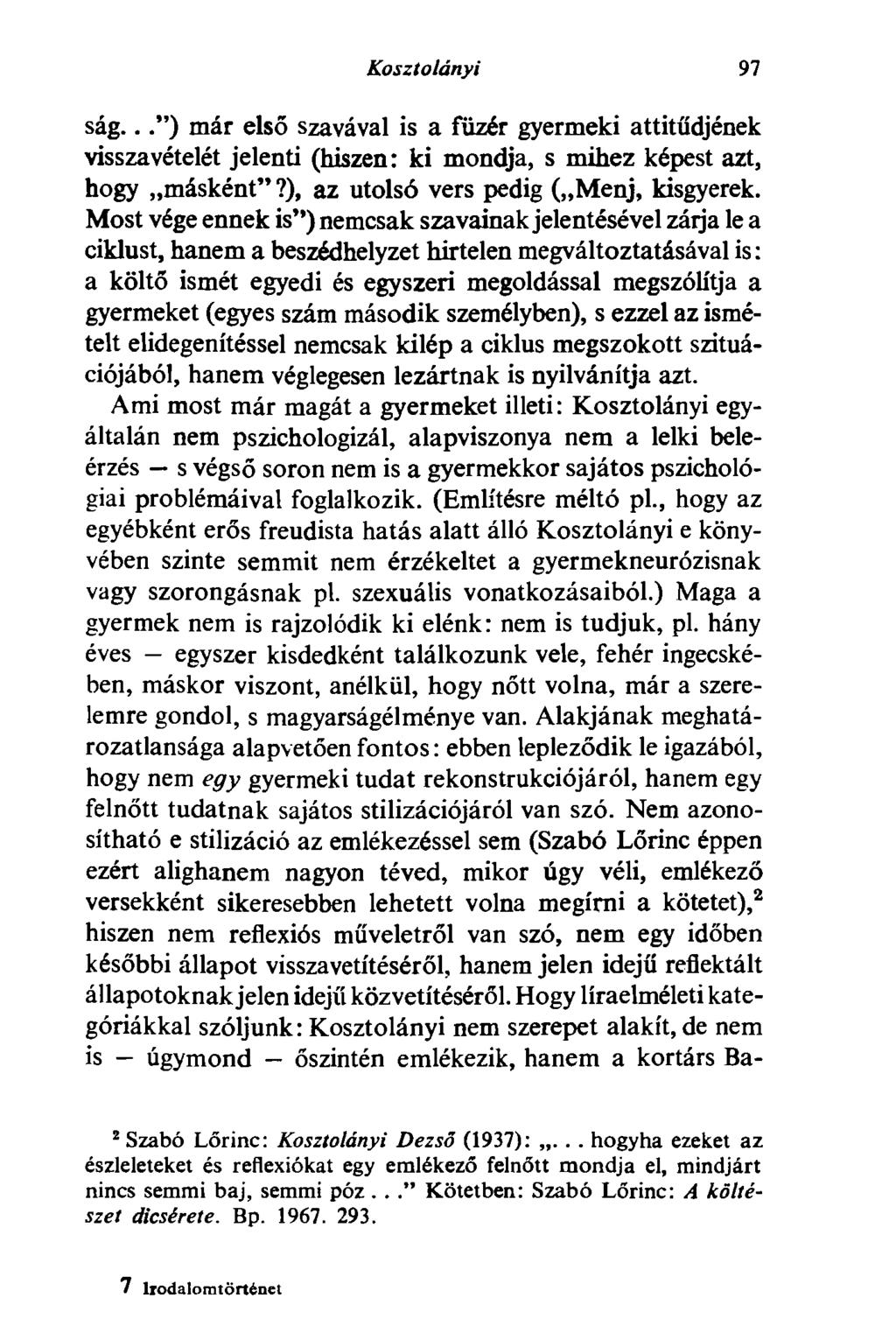 Kosztolányi 97 ság...") már első szavával is a füzér gyermeki attitűdjének visszavételét jelenti (hiszen: ki mondja, s mihez képest azt, hogy másként"?), az utolsó vers pedig ( Menj, kisgyerek.