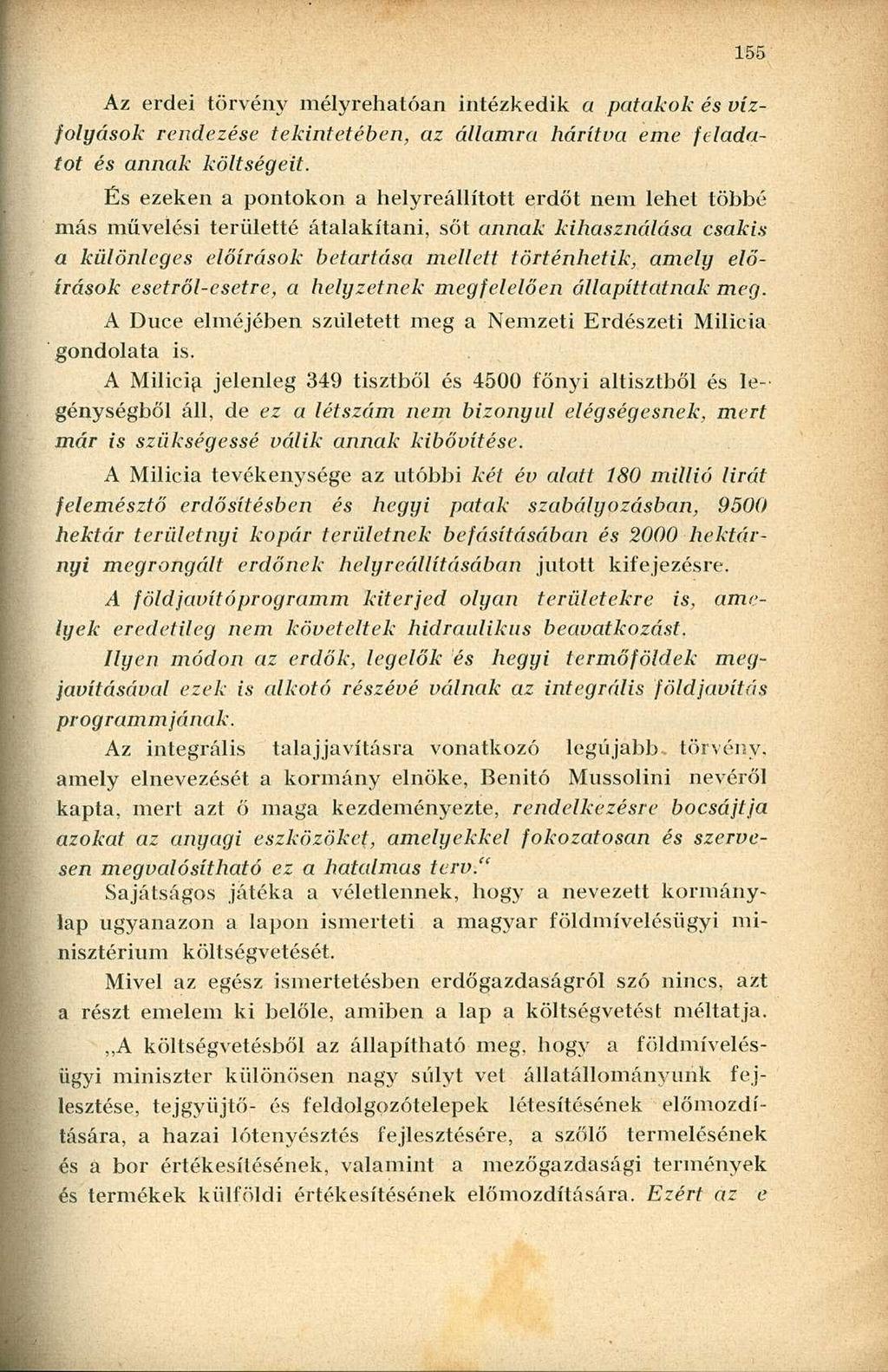 Az erdei törvény mélyrehatóan intézkedik a patakok és vízfolyások rendezése tekintetében, az államra hárítva eme feladatot és annak költségeit.