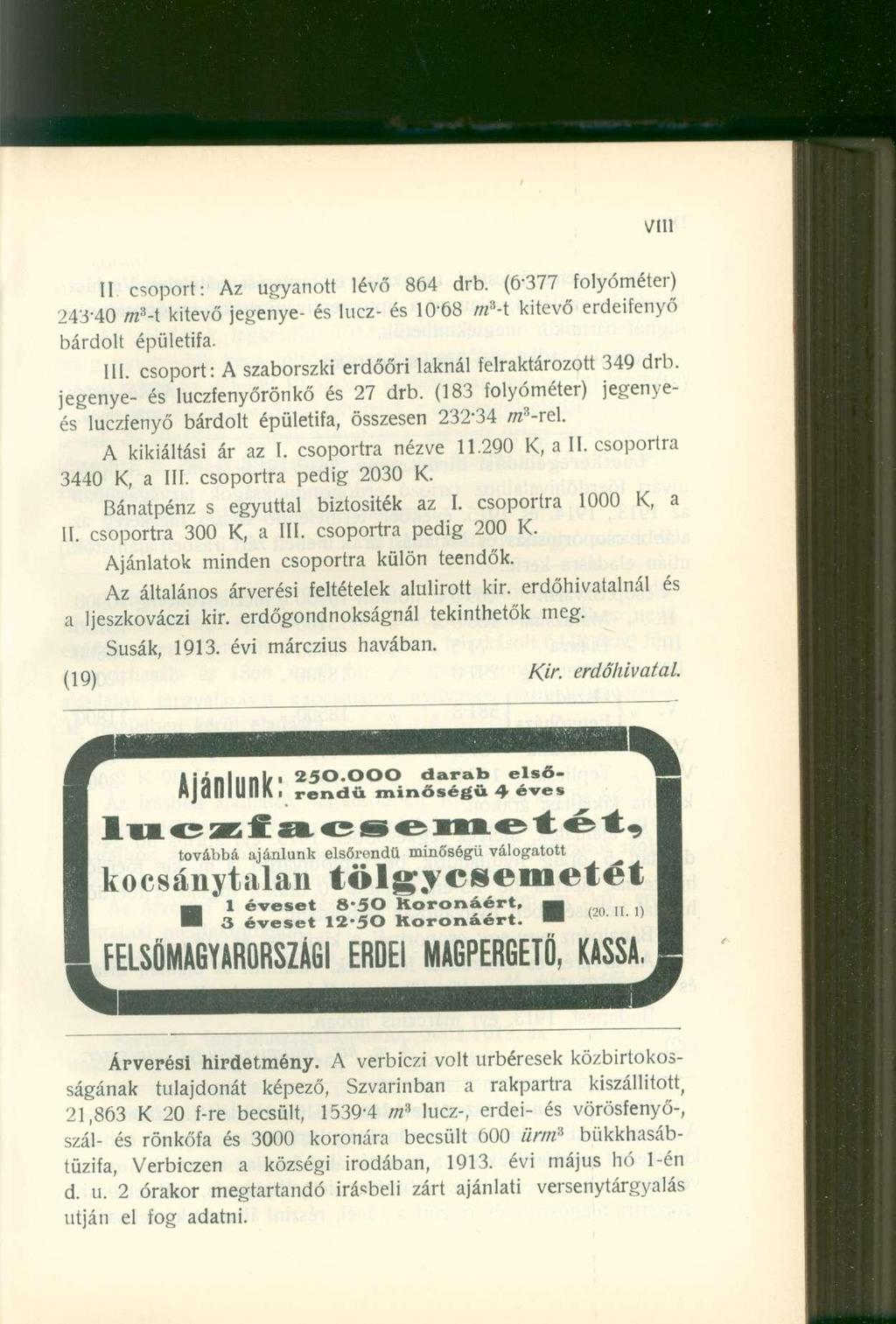 II csoport: Az ugyanott lévő 864 drb. (6-377 folyóméter) 243-40 m 3 -i kitevő jegenye- és lucz- és 10-68 m 3 -t kitevő erdeifenyő bárdolt épületifa. III.