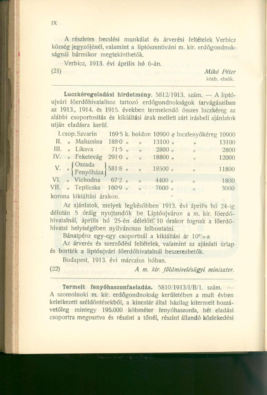 A részlete s becslés i munkála t é s árverés i feltétele k Verbic z község jegyzőjénél, valamint a liptószentiváni m. kir. erdőgondnokságnál bármiko r megtekinthetők. Verbicz, 1913.