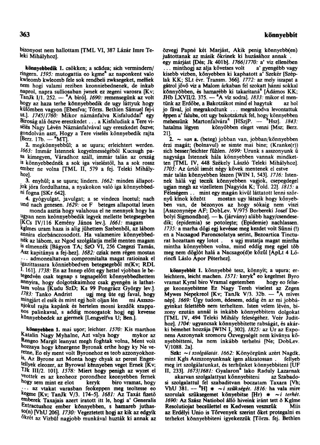 363 bizonyost nem hallottam [TML VI, 387 Lázár Imre Teleki Mihályhoz]. könnyebbedik 1. csökken; a scădea; sich vermindern/ ringem.