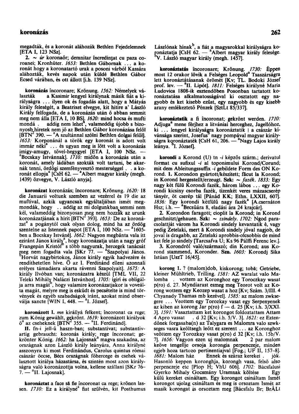 koronázás 262 megadták, és a koronát aláhozák Bethlen Fejedelemnek [ETA I, 123 NSz]. 2. ~ úr koronaőr; demnitar încredinţat cu paza coroanei; Kronhüter. 1653: Bethlen Gábornak.