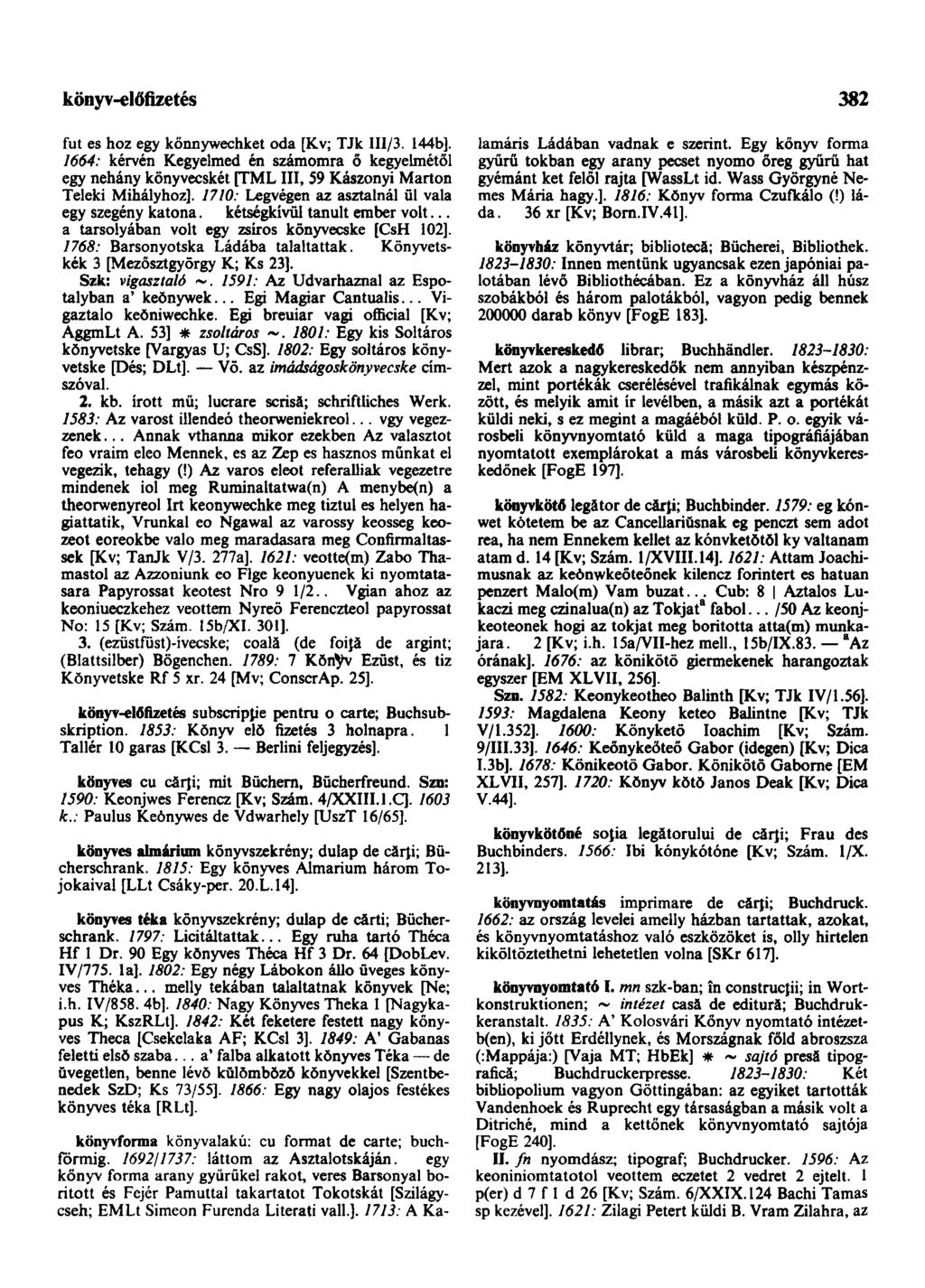 könyv-előfizetés 382 fut es hoz egy kőnnywechket oda [Kv; TJk II1/3. 144b]. 7664; kérvén Kegyelmed én számomra ő kegyelmétől egy néhány könyvecskét [TML III, 59 Kászonyi Marton Teleki Mihályhoz].