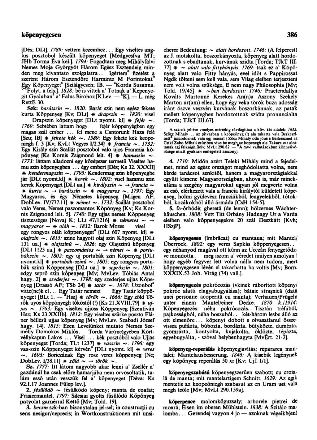 köpenyegesen 386 [Dés; DLt]. 1789: vettem kezemhez... Egy viseltes anglus posztobol készült kőpenyeget [Medgyesfva MT; JHb Torma Éva kel.]. 1794: Fogadtam meg Mihályfalvi Nemes Moja Györgyöt Három Egész Esztendeig minden meg kivantato szolgalatra.