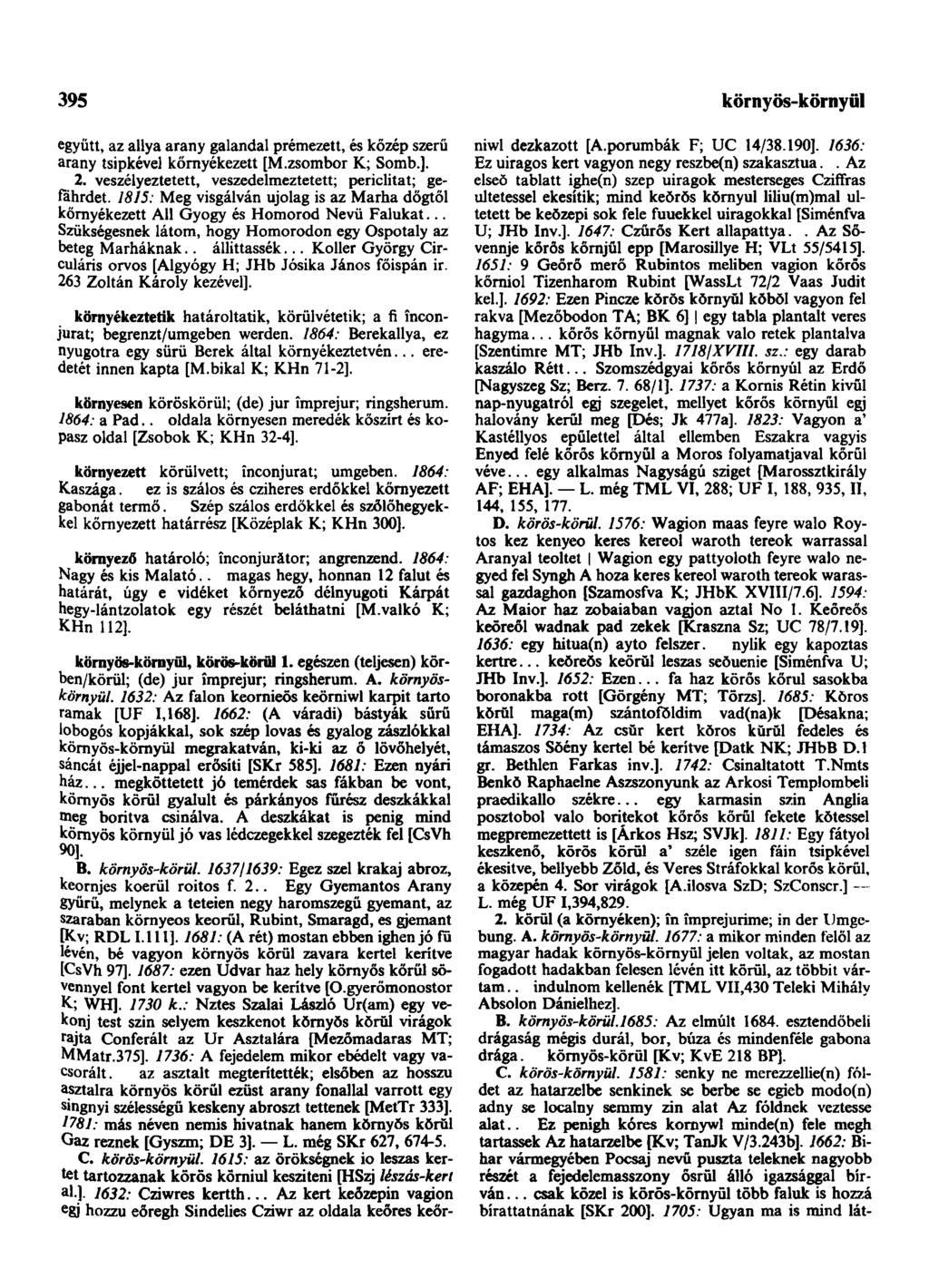 395 együtt, az allya arany galandal prémezett, és közép szerű arany tsipkével környékezett [M.zsombor K; Somb.]. 2. veszélyeztetett, veszedelmeztetett; periclitat; gefahrdet.
