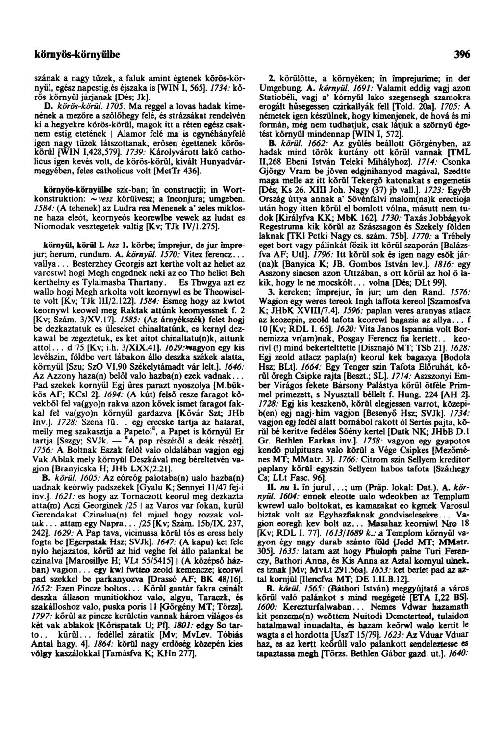 környös-környülbe szának a nagy tüzek, a faluk amint égtenek körös-környül, egész napestig,és éjszaka is [WIN I, 565]. 1734: kőrős környül jáijanak [Dés; Jk]. D. körös-körül.