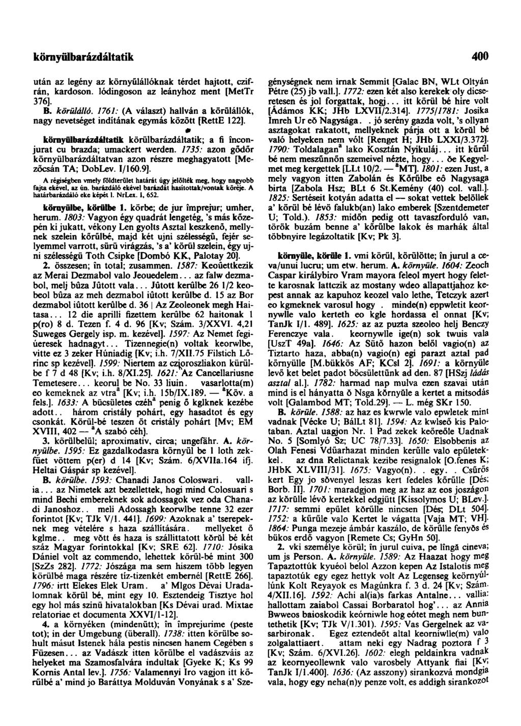környülbarázdáltatik 400 után az legény az környŭlállóknak térdet hajtott, czifrán, kardoson, lódingoson az leányhoz ment [MetTr 376]. B. körülálló.