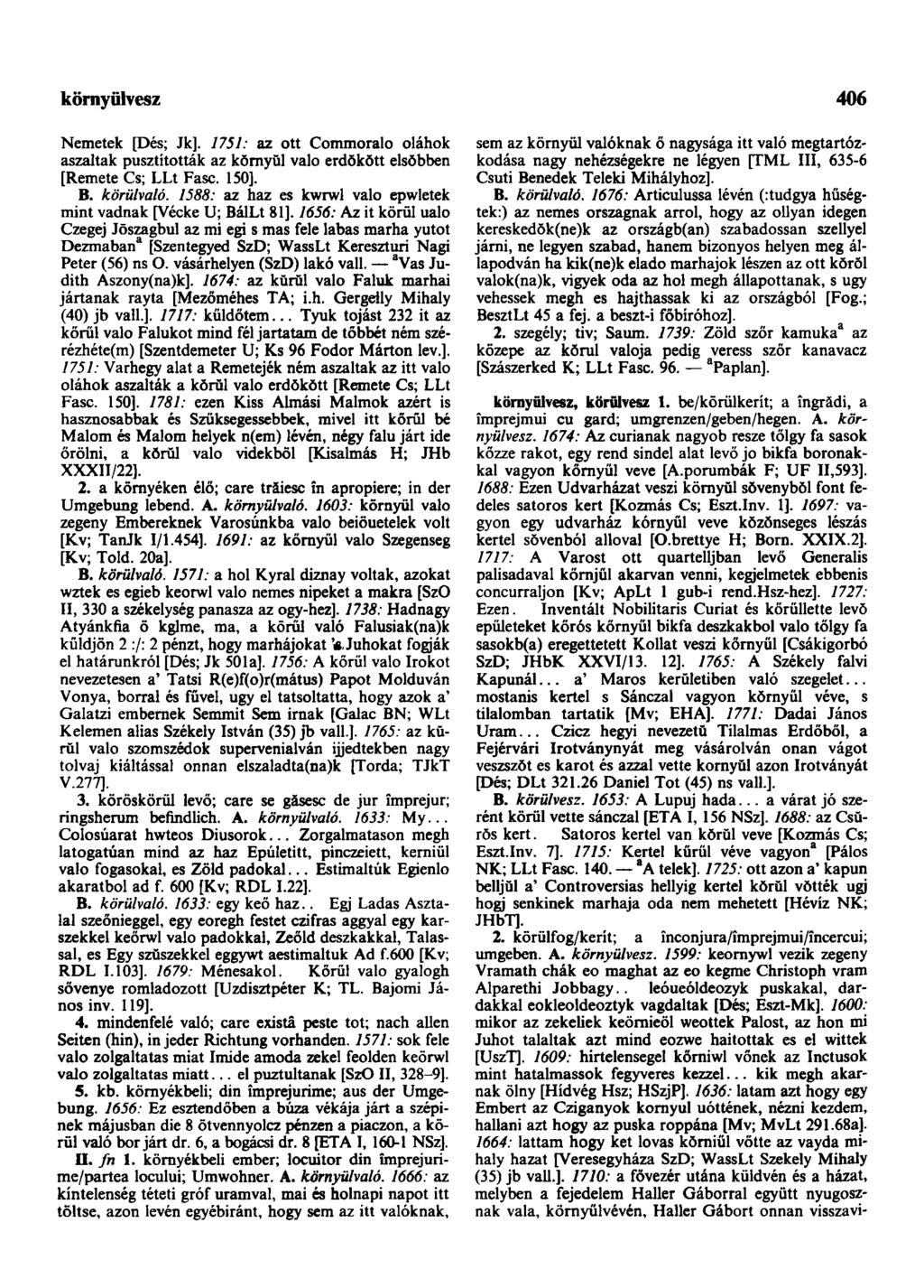 környülvesz 406 Nemetek [Dés; Jk]. 1751: az ott Commoralo oláhok aszaltak pusztították az környül valo erdŏkŏtt elsőbben [Remete Cs; LLt Fasc. 150]. B. körülvaló.