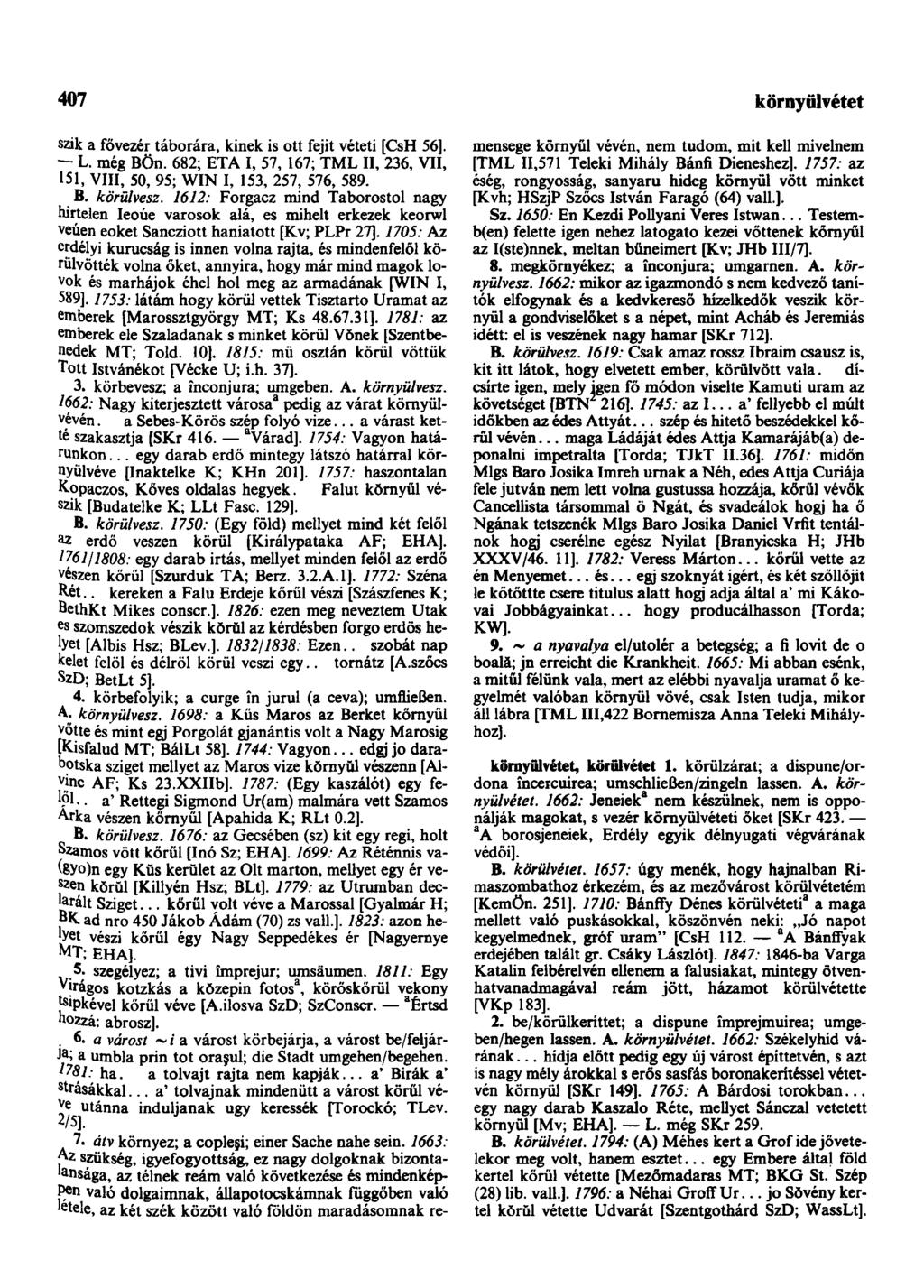 407 környülvétet szik a fővezér táborára, kinek is ott fejit véteti [CsH 56]. L. még BÖn. 682; ETA I, 57, 167; TML II, 236, VII, 151, VIII, 50, 95; WIN I, 153, 257, 576, 589. B. körülvesz.
