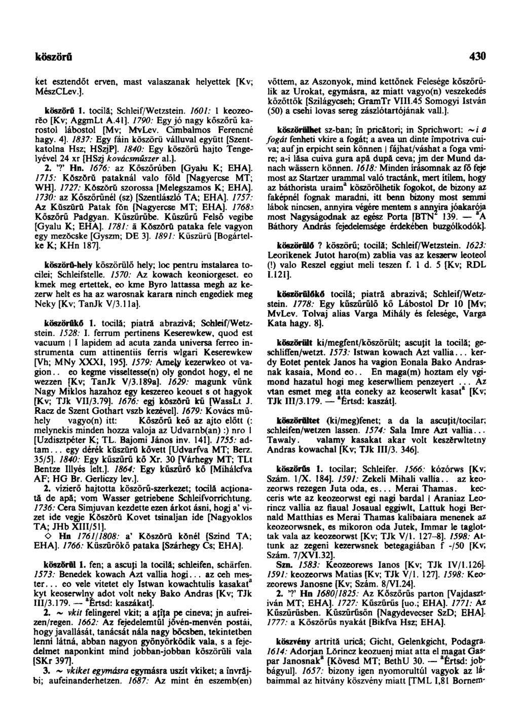 köszörű 430 ket esztendőt erven, mast valaszanak helyettek [Kv; MészCLev.]. köszörű 1. tocilă; Schleif/Wetzstein. 1601: 1 keozeorĕo [Kv; AggmLt A.41].