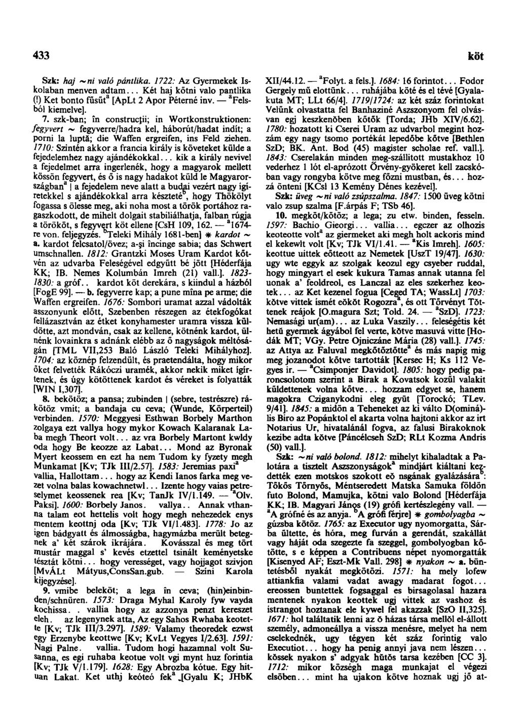 433 köt Szk: haj ~ni való pántlika. 1722: Az Gyermekek Iskolaban menven adtam... Két haj kötni valo pantlika (!) Ket bonto fűsűt a [ApLt 2 Apor Petemé inv. a Felsból kiemelve]. 7.