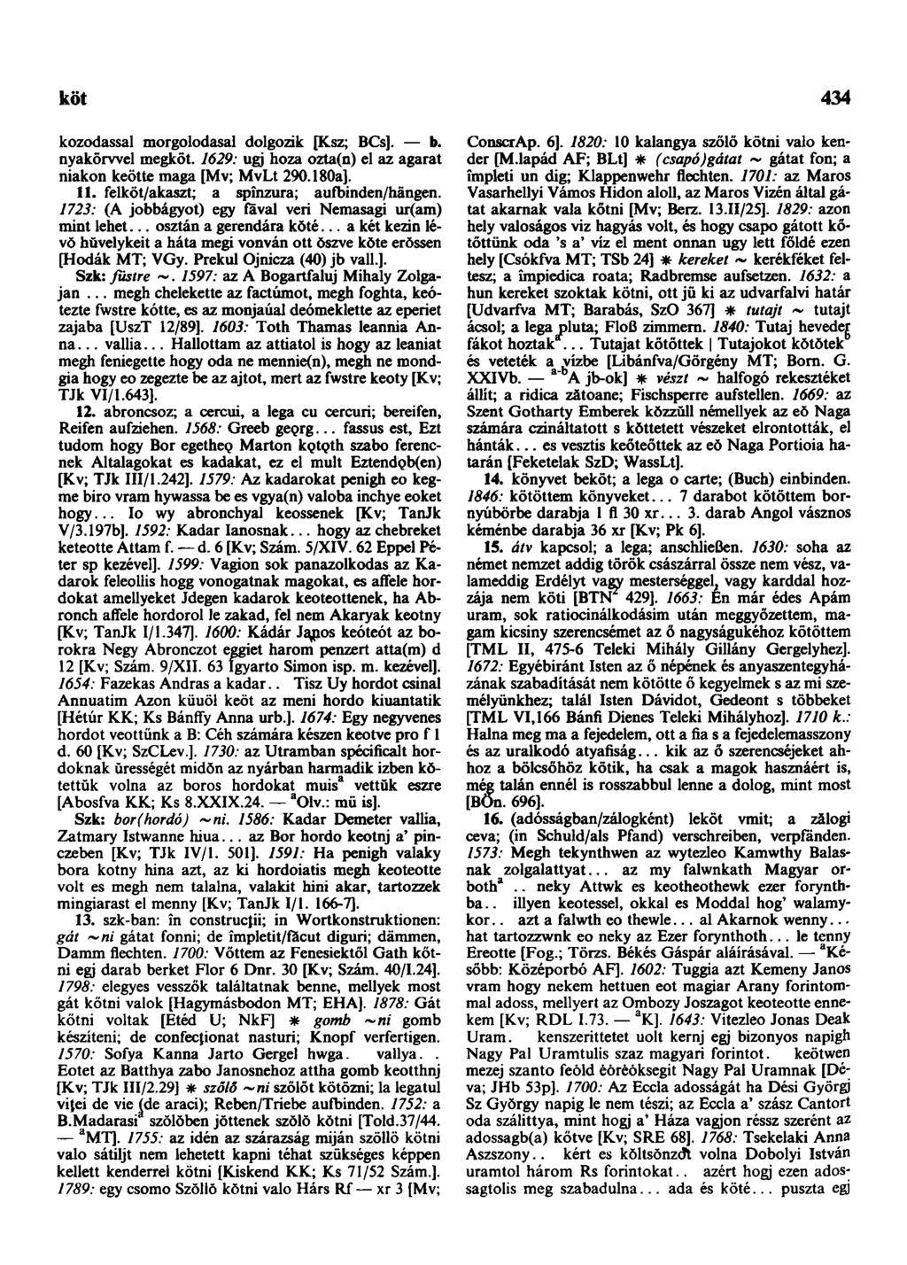 köt 434 kozodassal morgolodasal dolgozik [Ksz; BCs]. b. nyakörwel megköt. 1629: ugj hoza ozta(n) el az agarat niakon keötte maga [Mv; MvLt 290.180a]. 11. felköt/akaszt; a spînzura; aufbinden/hängen.