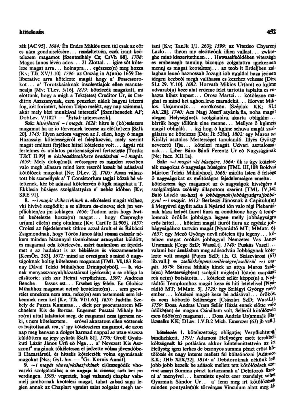 kötelezés 452 zék [AC 95]. 1684: Én Endes Miklós ezen túl csak az eőr es uám gonduiselésére... rendeltetuén, ezek iránt keötelezem magamot [Szentmihály Cs; CsVh 88]. 1708: Magos Ianos lévén ados.