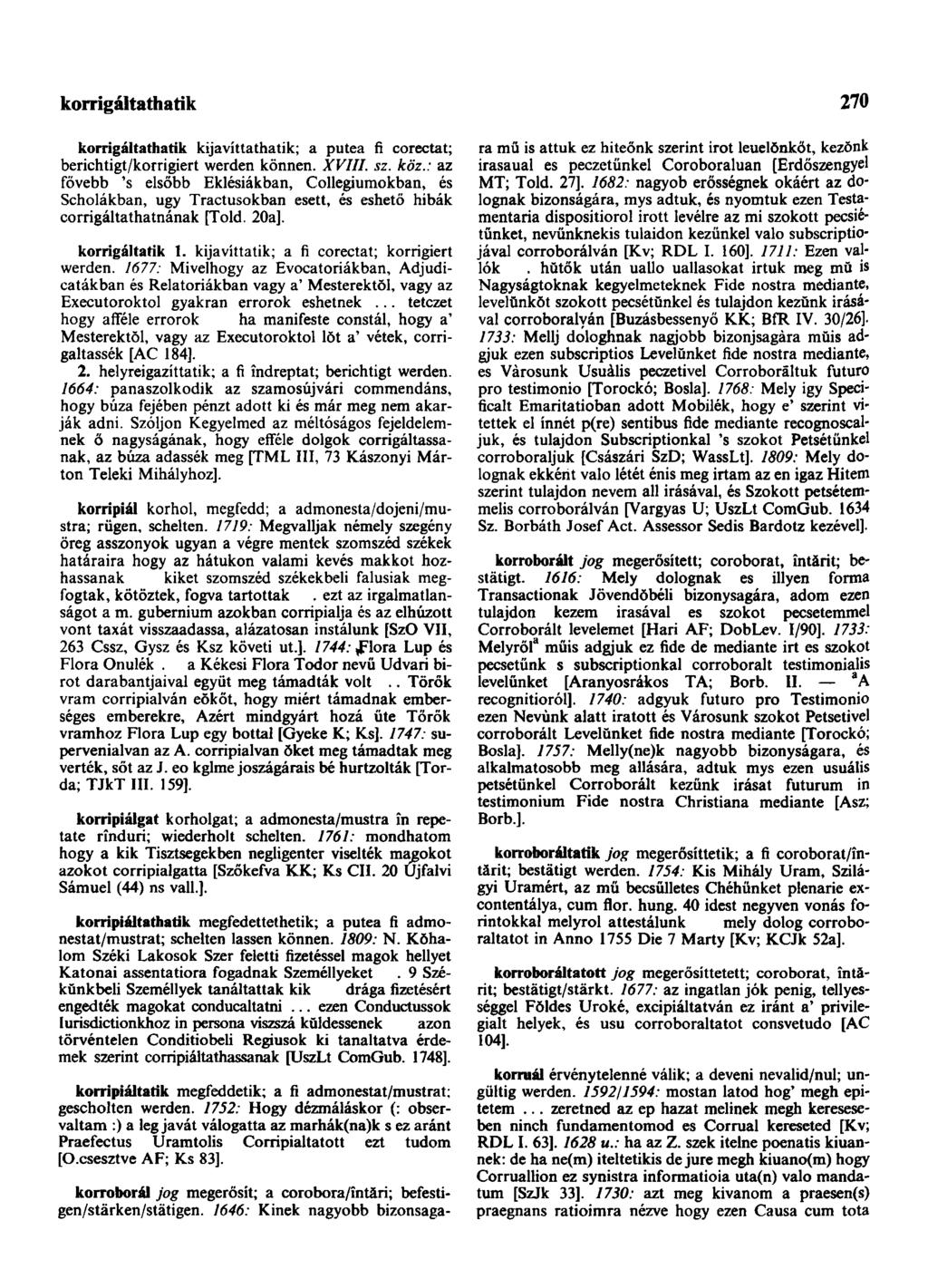 korrigáltathatik 270 korrigáltathatik kijavíttathatik; a putea fi corectat; berichtigt/korrigiert werden können. XVIII. sz. köz.