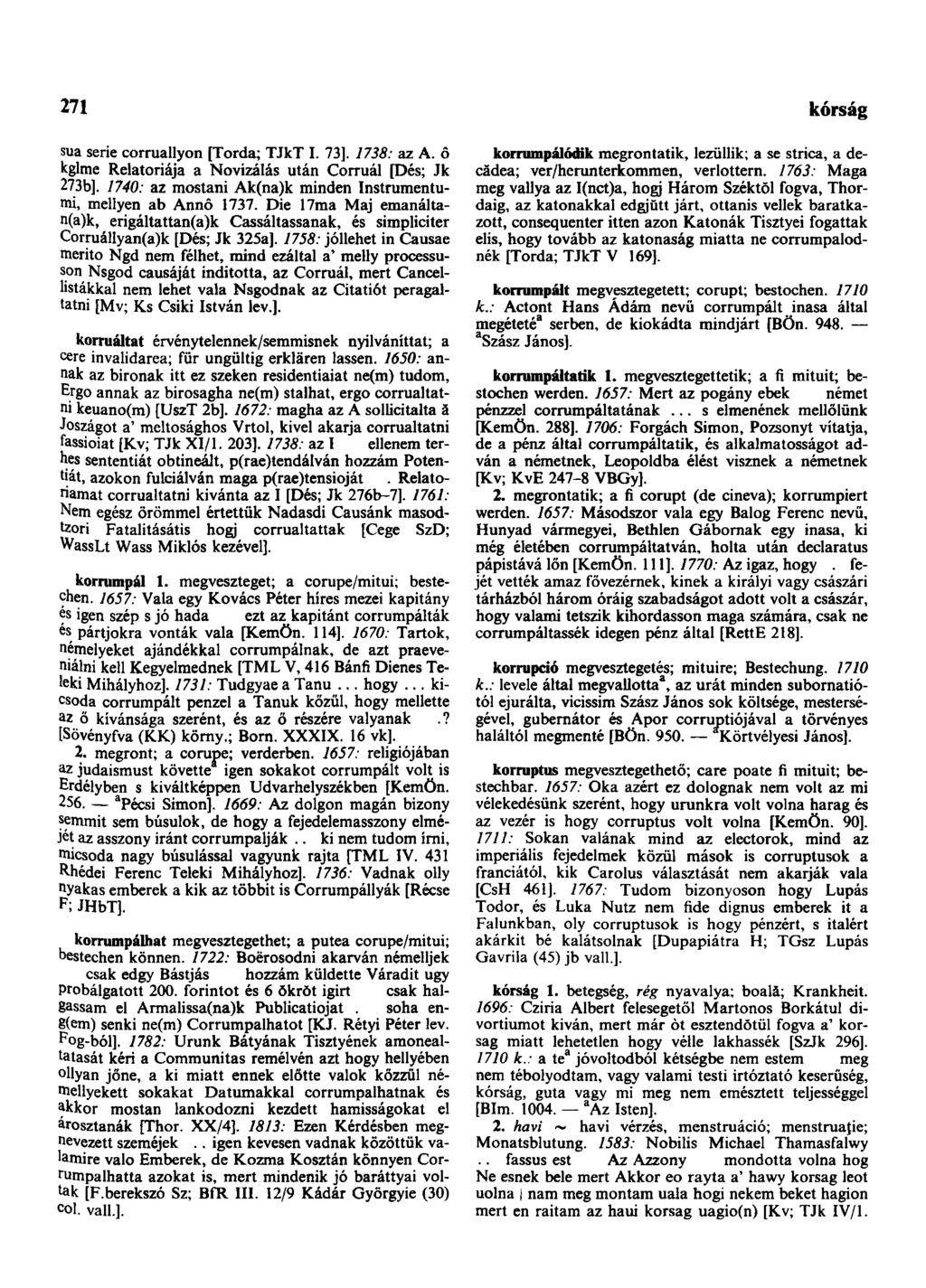 271 kórság sua serie corruallyon [Torda; TJkT I. 73]. 1738: az A. ô kglme Relatoriája a Novizálás után Corruál [Dés; Jk 273b]. 1740: az mostani Ak(na)k minden Instrumentumé mellyen ab Annô 1737.