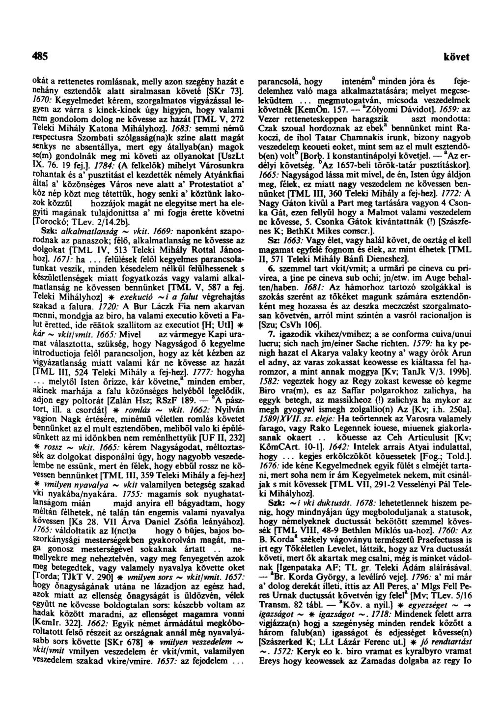 485 következendőleg okát a rettenetes romlásnak, melly azon szegény hazát e néhány esztendők alatt siralmasan követé [SKr 73].