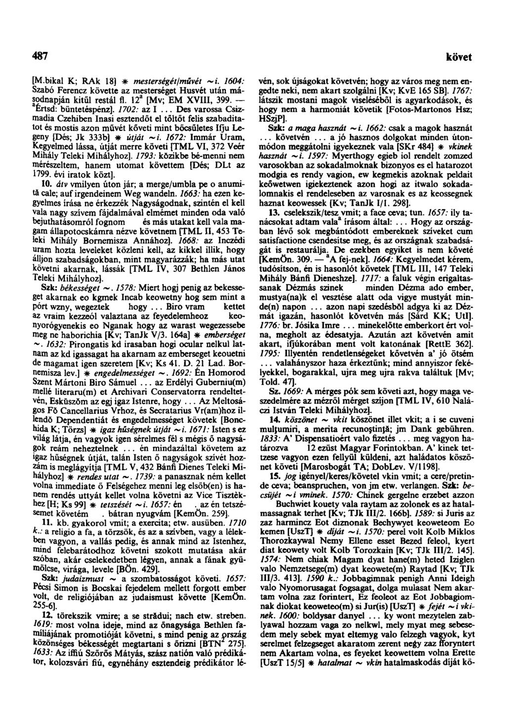 487 következendőleg [M.bikal K; RAk 18] * mesterségét/művét ~í. 1604: Szabó Ferencz követte az mesterséget Húsvét után másodnapján kitűl restál fl. 12 a [Mv; EM XVIII, 399. Értsd: büntetéspénz].