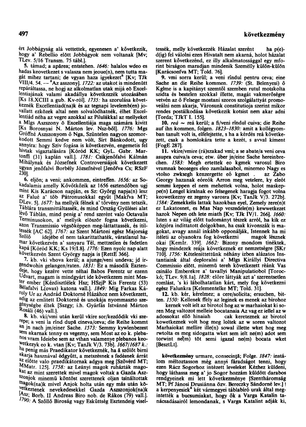 497 következendőleg ért Jobbágyság alá vettettek, egyenesen a* következik, hogy a' Rebellió előtt Jobbágyok nem voltanak [Mv; TLev. 5/16 Transm. 75 tábl.]. 5. támad; a apărea; entstehen.