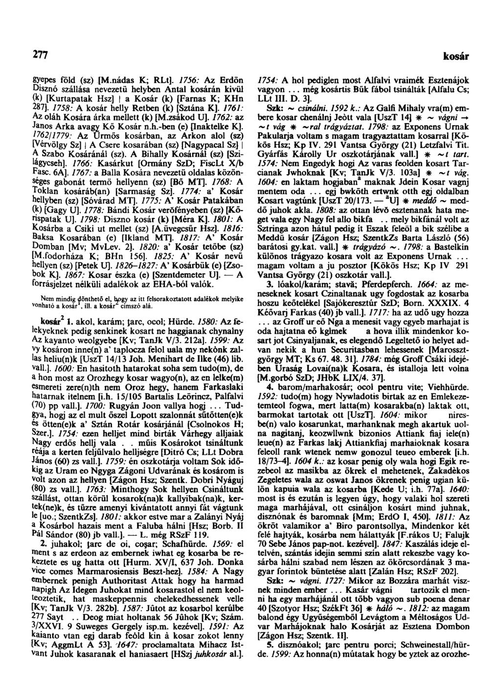 277 koszorú gyepes föld (sz) [M.nádas K; RLt]. 1756: Az Erdőn Disznó szállása nevezetű helyben Antal kosárán kivül (k) [Kurtapatak Hsz] a Kosár (k) [Farnas K; KHn 287].