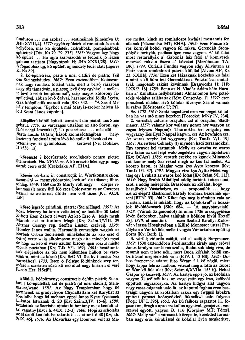 313 kőfal funduson... mŭ azokat... aestimálnok [Siménfva U; JHb XVIII/4]. 1777: egyéb épületek el rontattak és azok hellyében, más kŏ épületek, czifrábbak, pompásabbak építtettek [Dés; Ks 79. 29.