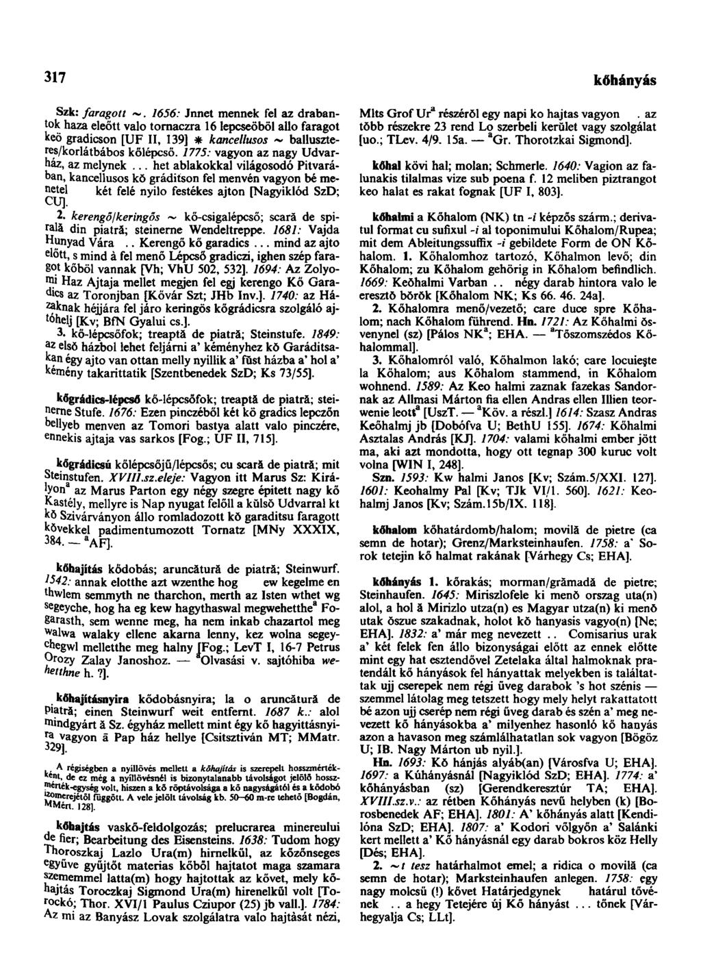 317 kőhinyás Szk: faragott ~. 1656: Jnnet mennek fel az drabantok haza eleőtt valo tornaczra 16 lepcseöböl allo faragot keö grádicson [UF II, 139] * kancellusos ~ balluszteres/korlátbábos kőlépcső.