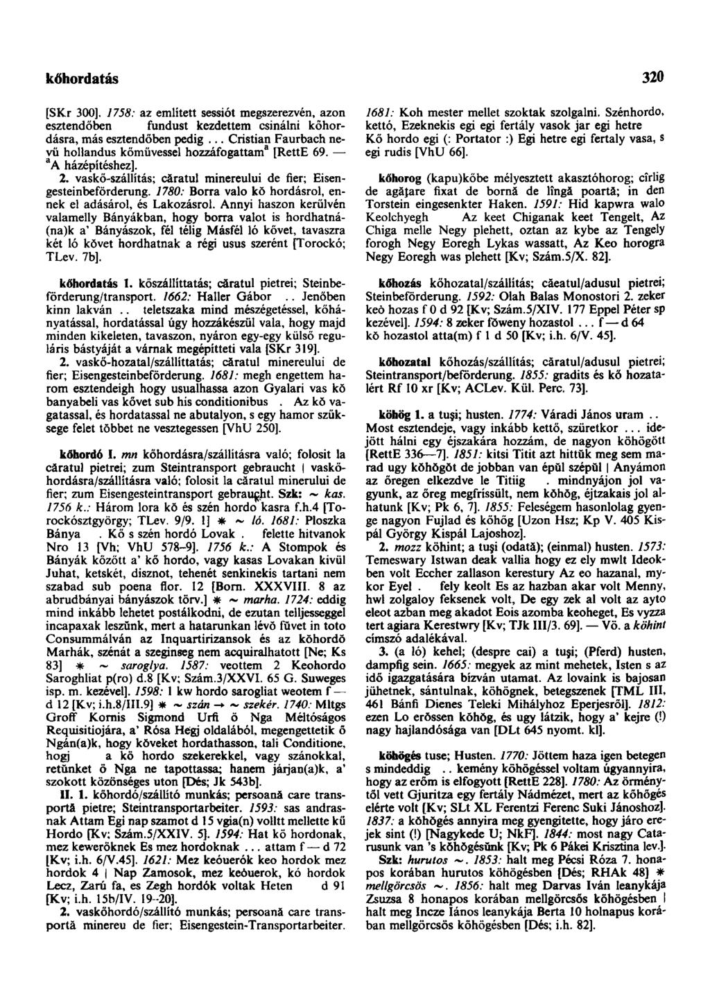 kőhordatás 320 [SKr 300]. 1758: az említett sessiót megszerezvén, azon esztendőben fundust kezdettem csinálni kőhordásra, más esztendőben pedig.