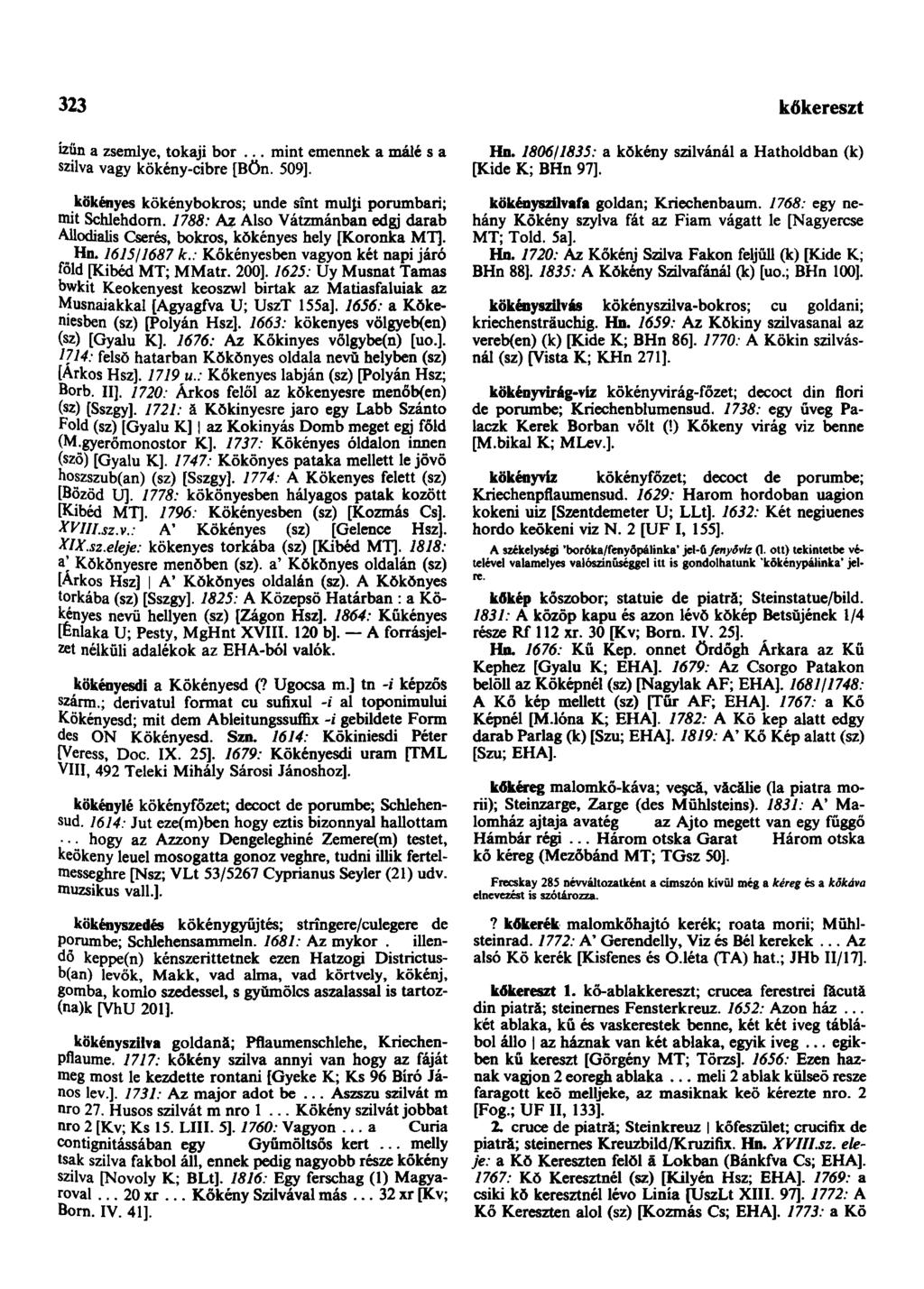 323 ízűn a zsemlye, tokaji bor... mint emennek a málé s a szilva vagy kökény-cibre [BÖn. 509]. kökényes kökénybokros; unde sínt mulţi porumbari; mit Schlehdorn.