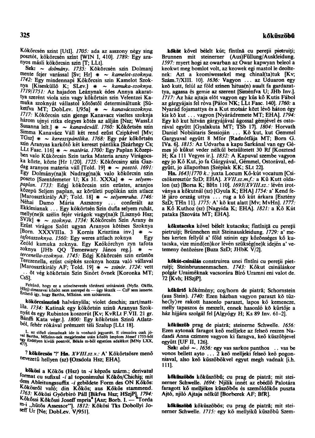 325 kőküszöbű Kókőrcsén szint [UtI]. 1705: ada az asszony négy sing posztót, kökörcsén színt [WIN I, 410]. 1789: Egy aranyos másli kökörcsin szin [T; LLt]. Szk: ~ dolmány.