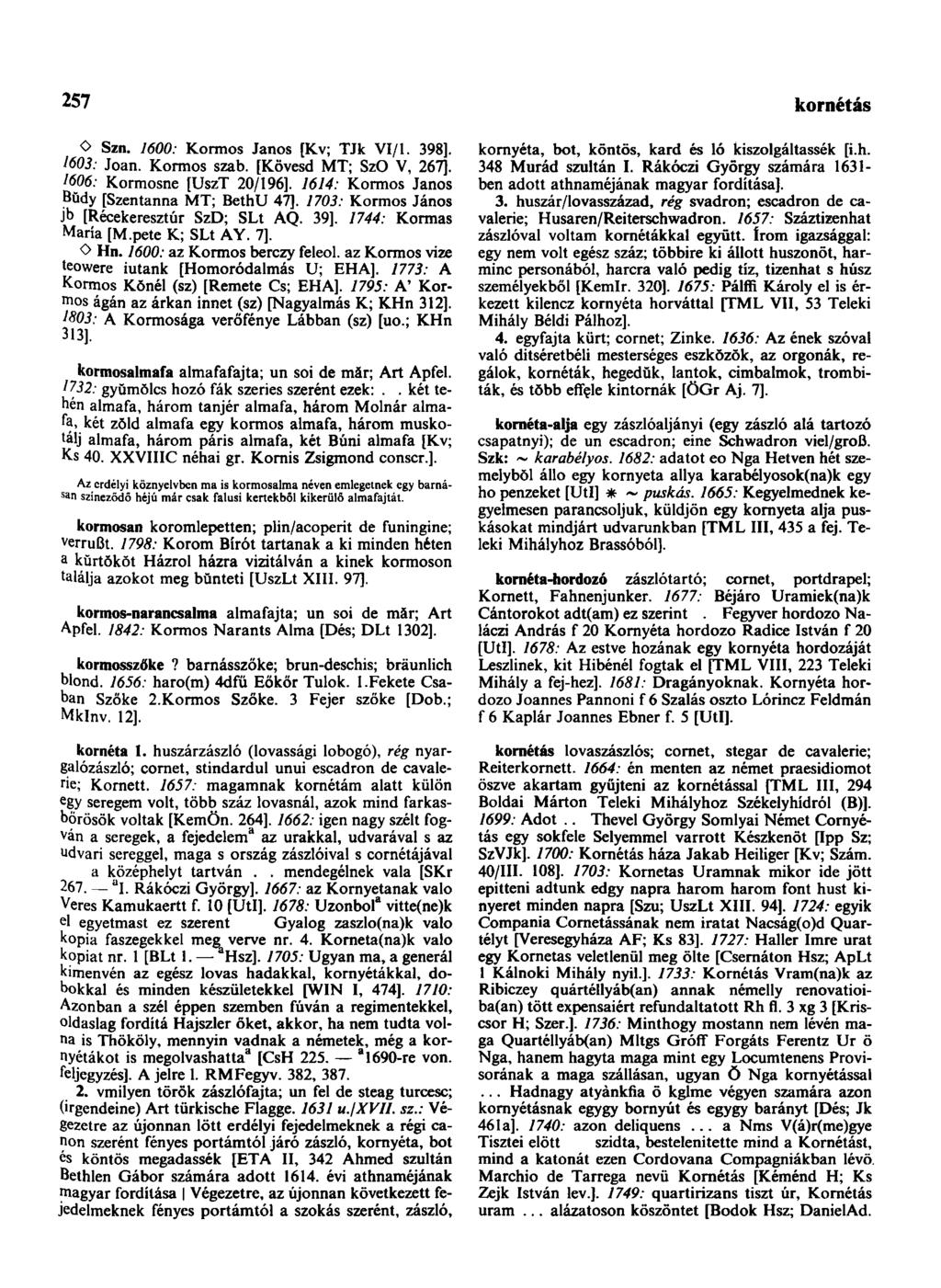 257 kornétás O Szn. 7600: Kormos János [Kv; TJk VI/1. 398]. 1603: Joan. Kormos szab. [Kövesd MT; SzO V, 267]. 1606: Kormosne [UszT 20/196]. 1614: Kormos János Bŭdy [Szentanna MT; BethU 47].
