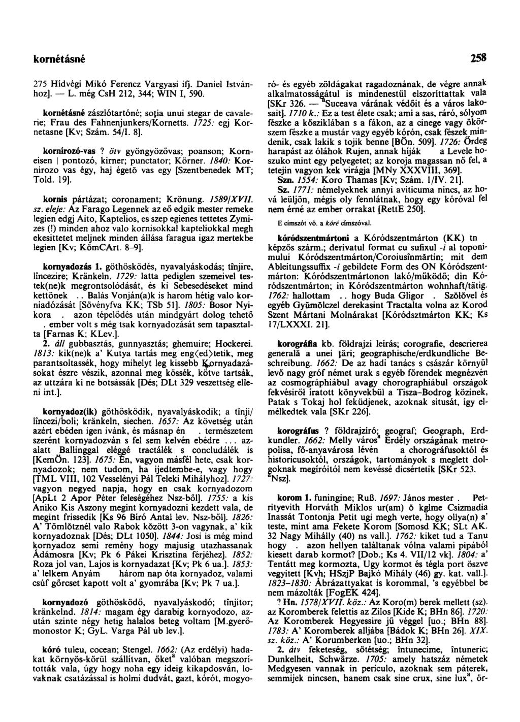 kornétásné 258 275 Hídvégi Mikó Ferencz Vargyasi ifj. Dániel Istvánhoz]. L. még CsH 212, 344; WIN I, 590. kornétásné zászlótartóné; soţia unui stegar de cavalerie; Frau des Fahnenjunkers/Kornetts.