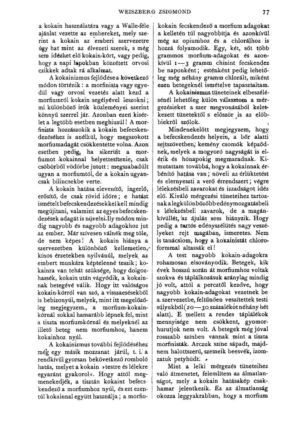 WEISZBERG ZSIGMOND 77 a kokain használatára vagy a Walle-féle ajánlat vezette az embereket, mely szerint a kokain az emberi szervezetre úgy hat mint az élvezeti szerek, s még sem idézhet elő