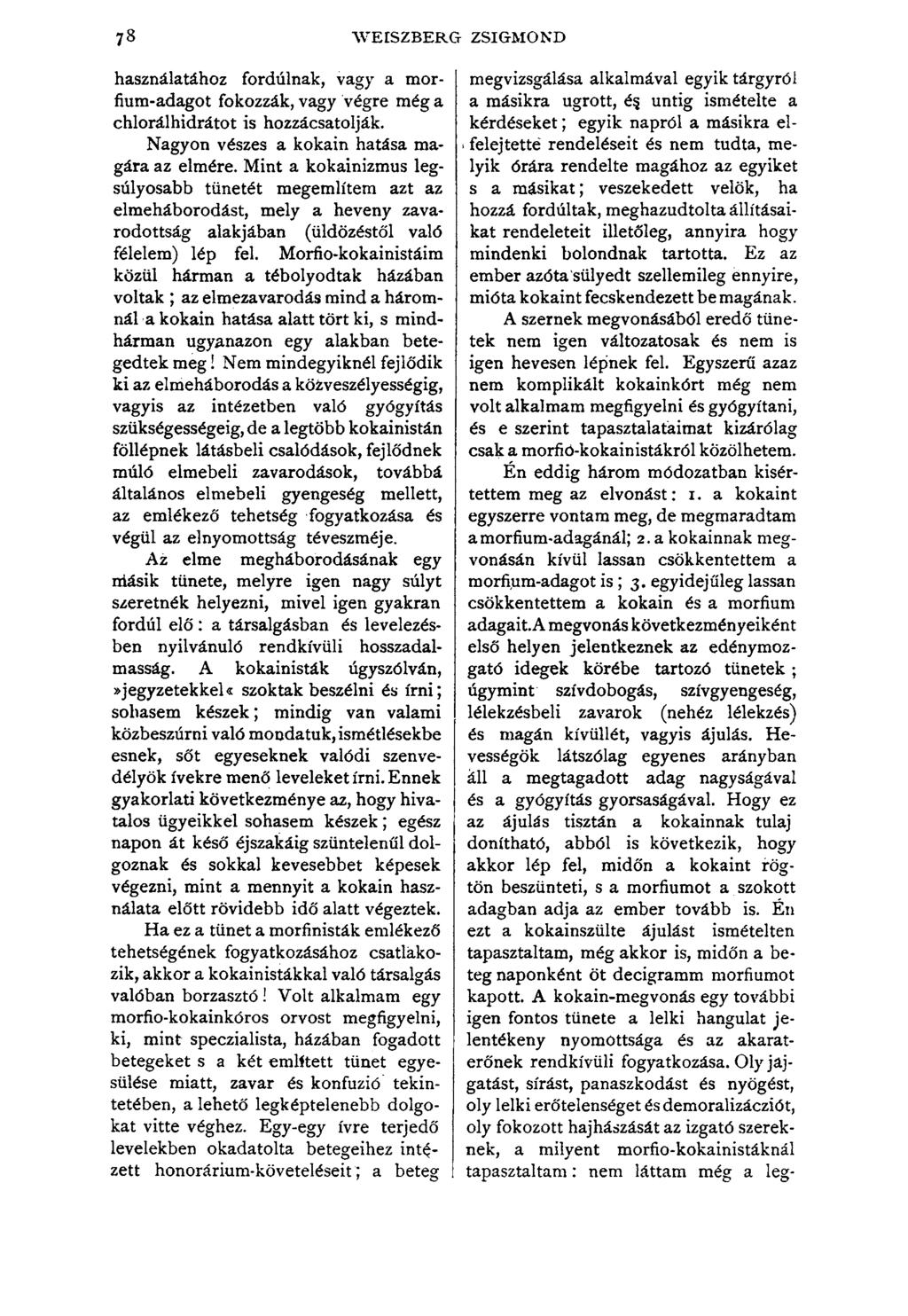 78 WEISZBERG ZSIGMOND használatához fordúlnak, vagy a morfium-adagot fokozzák, vagy végre még a chlorálhidrátot is hozzácsatolják. Nagyon vészes a kokain hatása magára az elmére.
