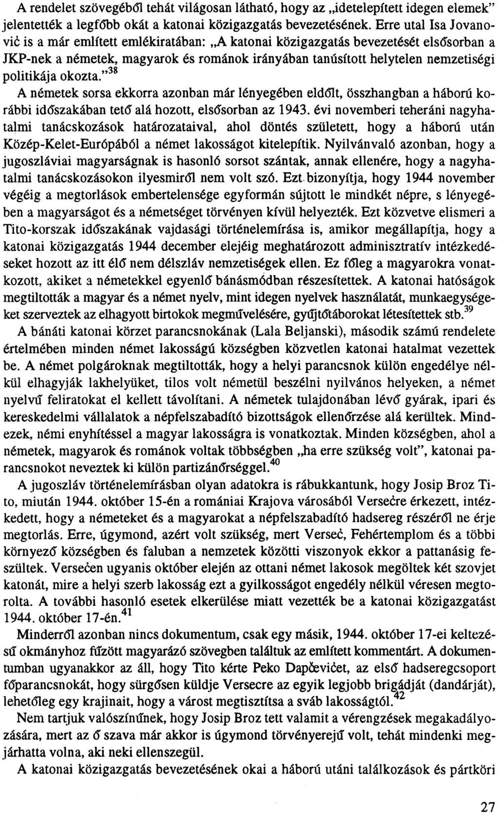 A rendelet szövegéből tehát világosan látható, hogy az idetelepített idegen elemek" jelentették a legfőbb okát a katonai közigazgatás bevezetésének.