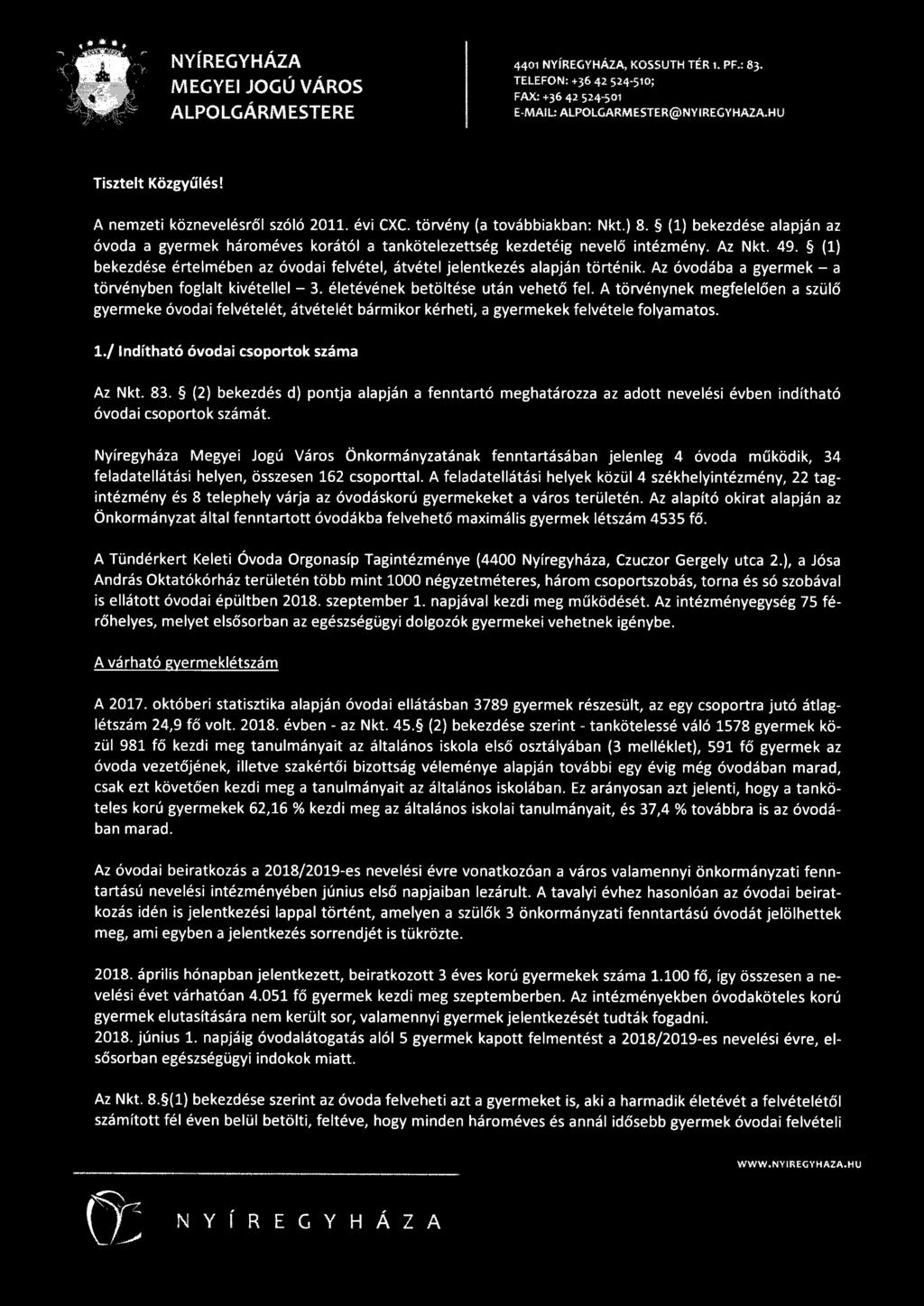 (1) bekezdése értelmében az óvodai felvétel, átvétel jelentkezés alapján történik. Az óvodába a gyermek - a törvényben foglalt kivétellel - 3. életévének betöltése után vehető fel.