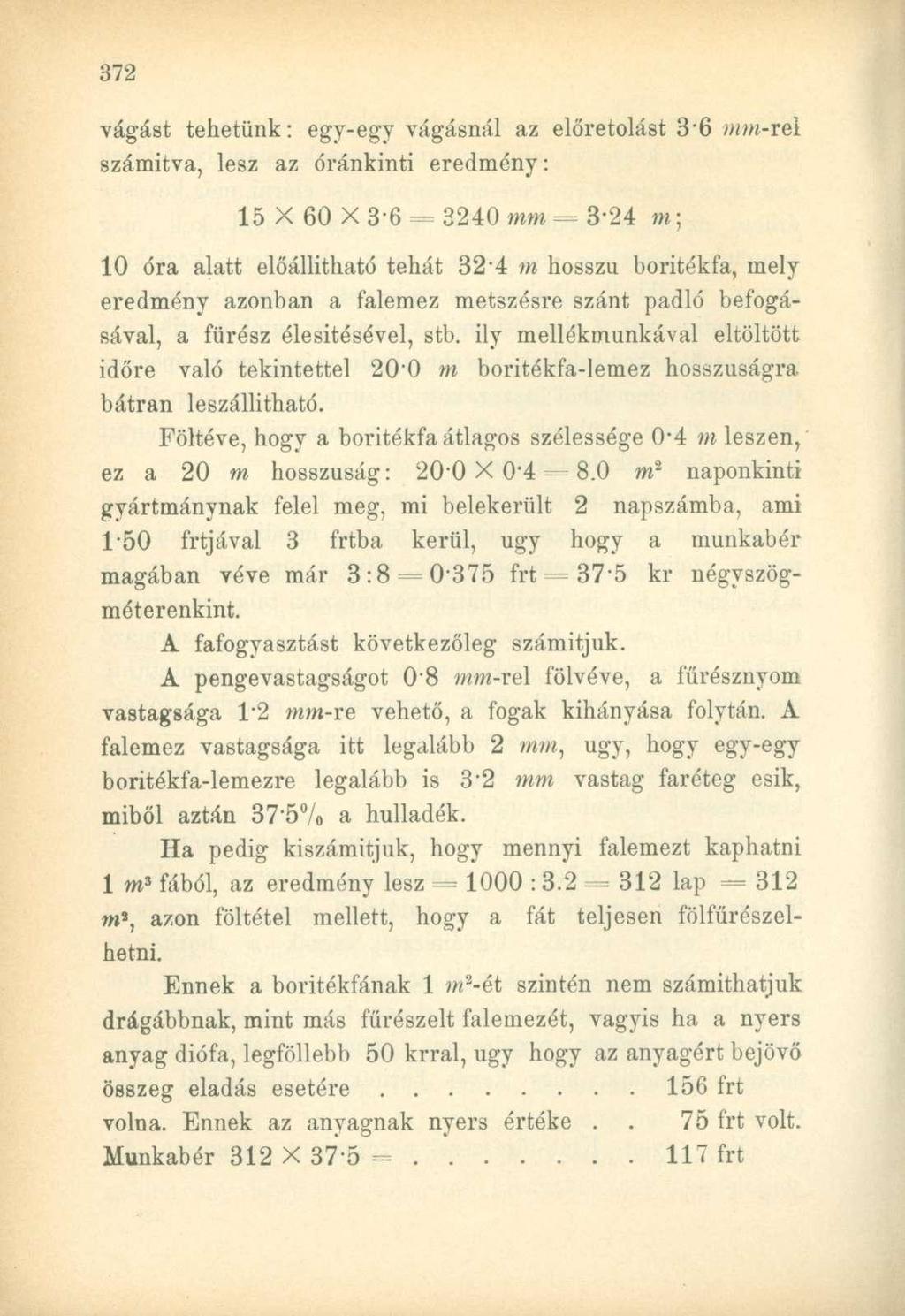 vágást tehetünk: egy-egy vágásnál az előretolást 3'6 mm-reí számítva, lesz az óránkinti eredmény: 15 X 60 X 36 = 3240 mm = 3'24 m; 10 óra alatt előállítható tehát 324 m hosszú boritékfa, mely