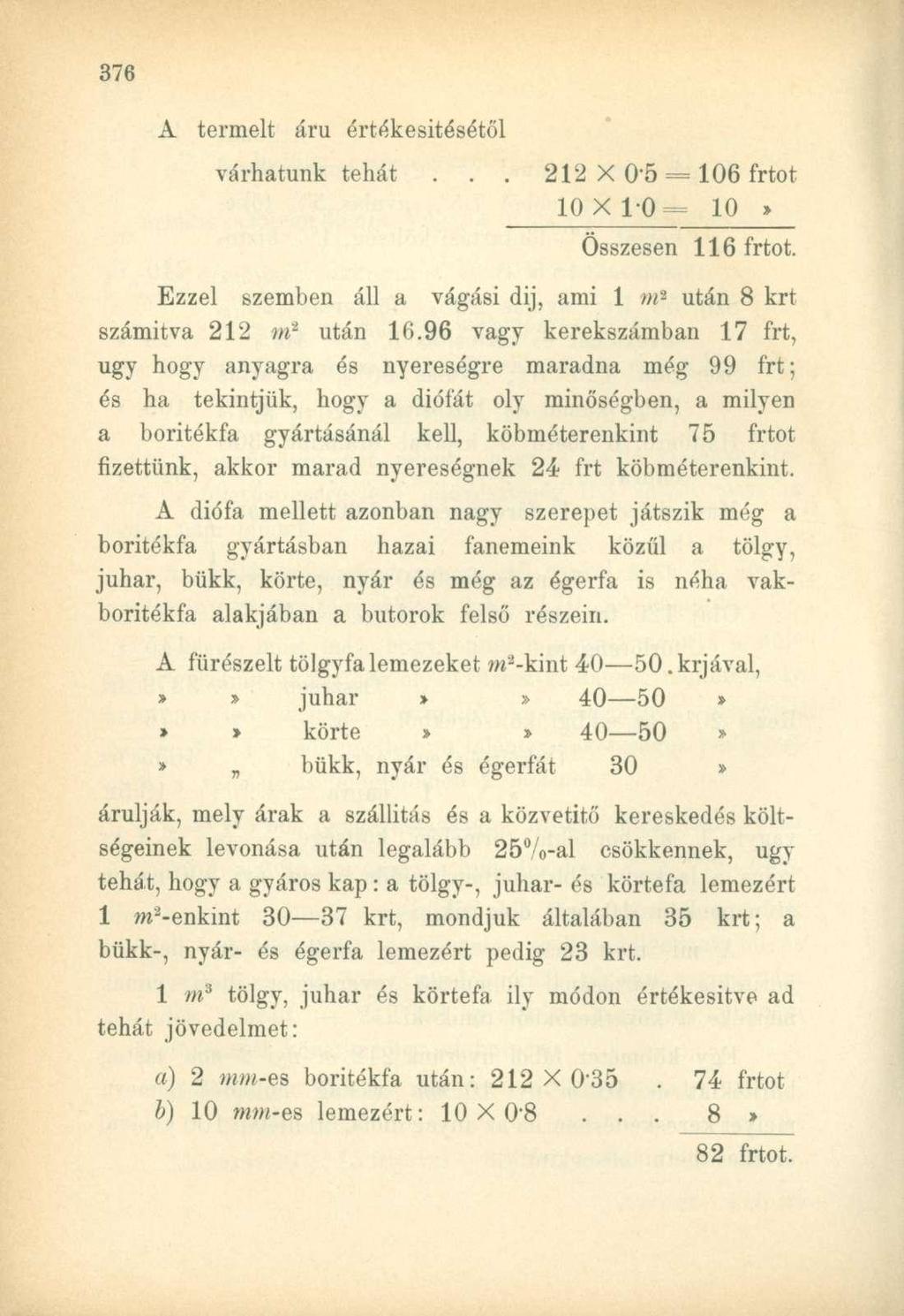 A termelt áru értékesítésétől várhatunk tehát... 212 X 0-5 = 106 frtot 10 X 1-0= 10» Összesen 116 frtot. Ezzel szemben áll a vágási dij, ami 1 után 8 krt számitva 212 m l után 16.