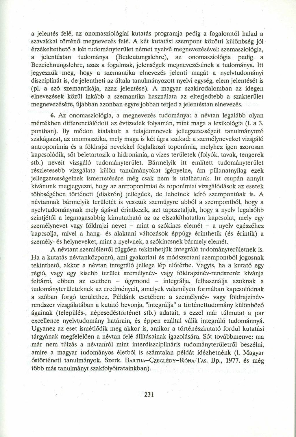 a jelentés felé, az onomasziológíai kutatás programja pedig a fogalomtól halad a szavakkal történő megnevezés felé.