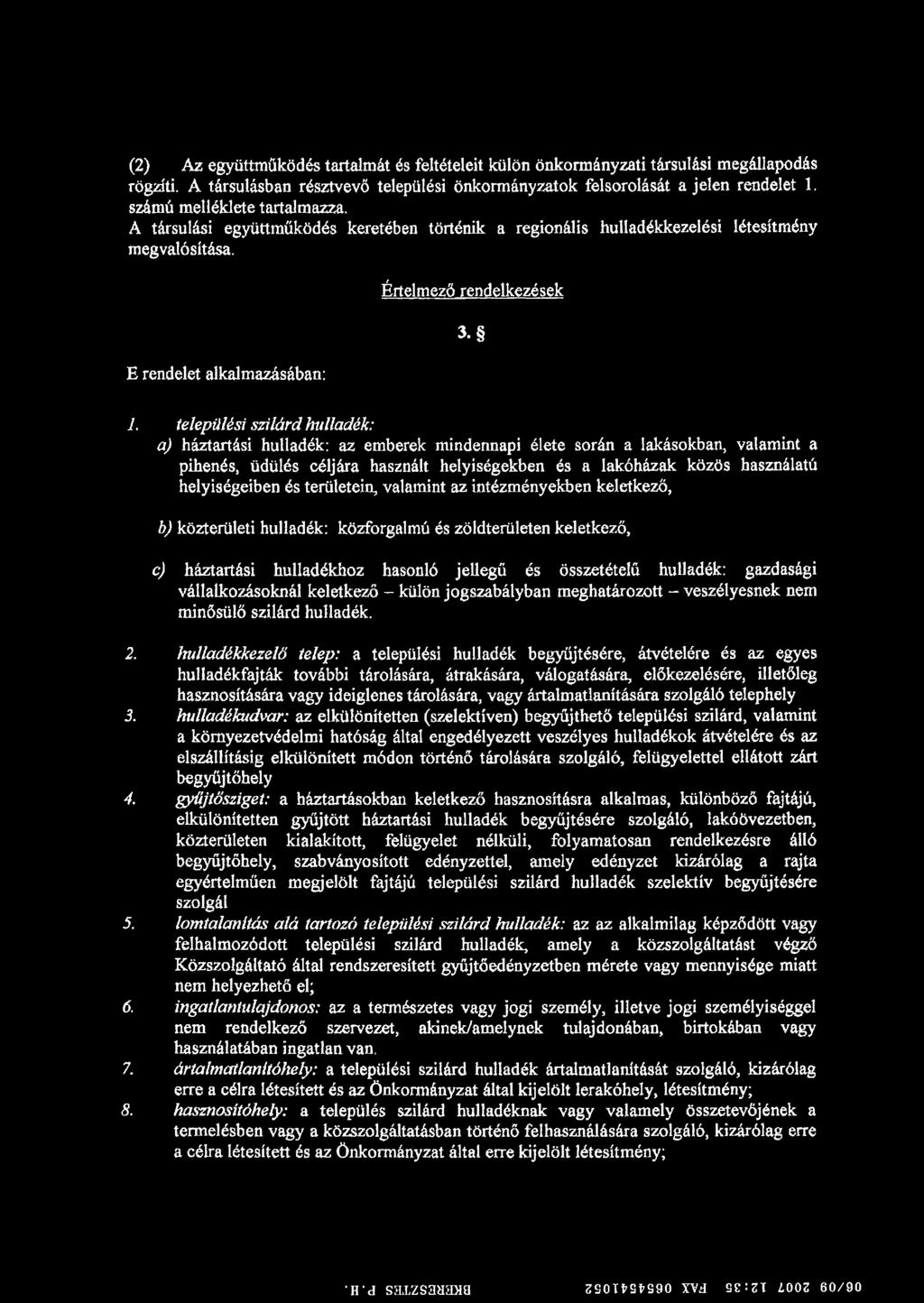 települési szilárd hulladék: a) háztartási hulladék: az emberek mindennapi élete során a lakásokban, valamint a pihenés, üdülés céljára használt helyiségekben és a lakóházak közös használatú