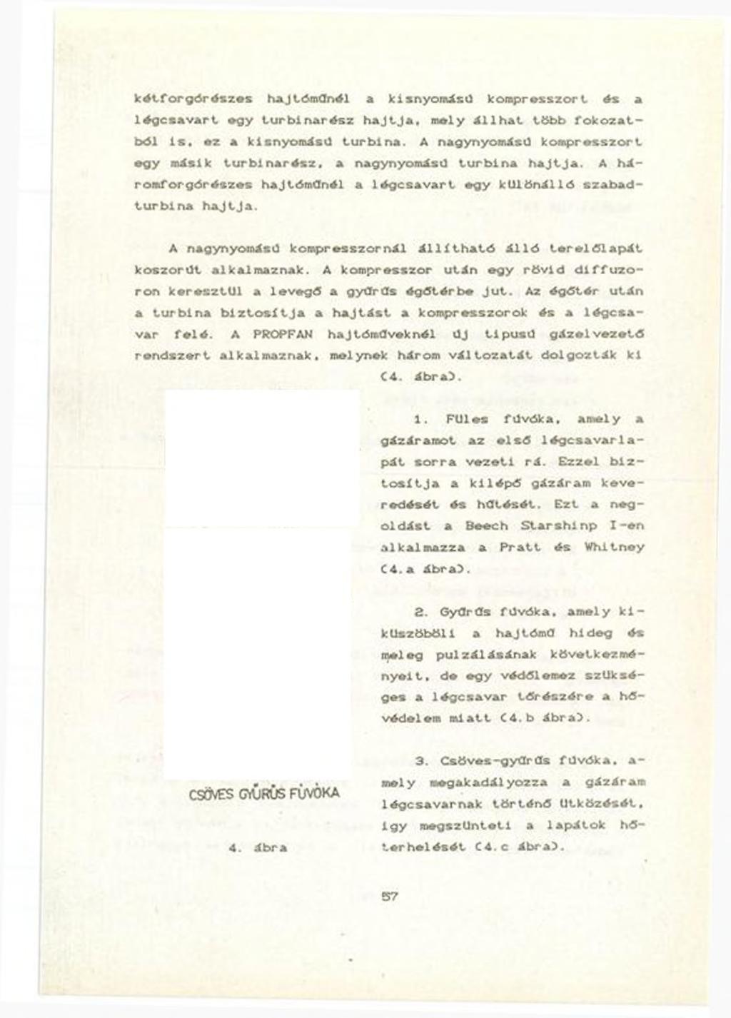 k é tfo rg ó r d s z o s hajtóműnél a kisnyomású kompresszor t és a lé g c s a v a r t egy t u rb ln a r é s z h a j t j a, mely á l lh a t több fo k o z a t ból i s. ez a kisnyomásü tu rb in a.