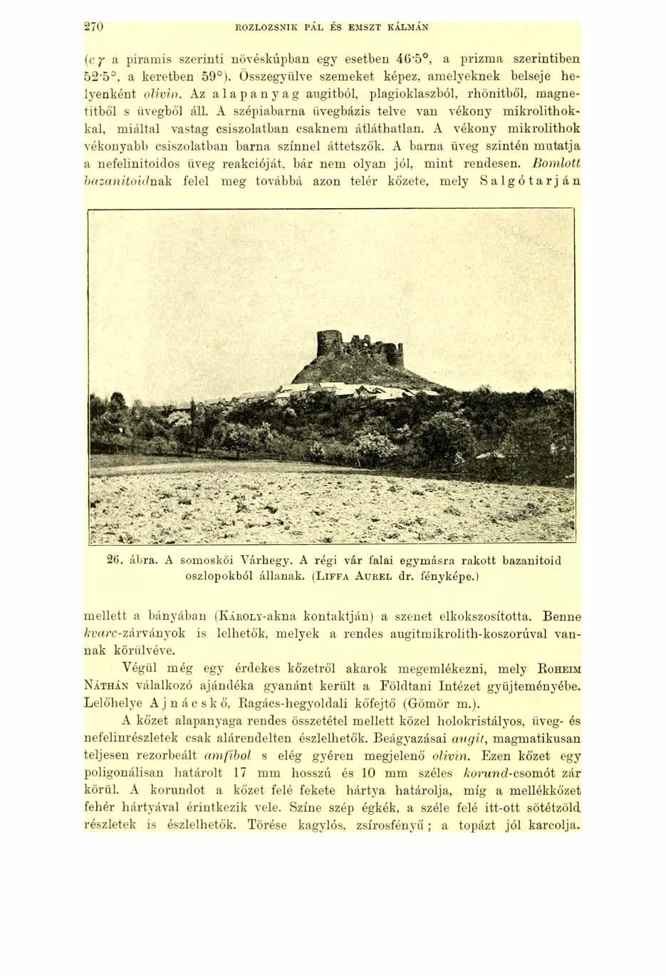 270 ROZLOZSNÍK PÁL ÉS EMSZT KÁLMÁN (c y a piramis szerinti növéskúpban egy esetben 4G'5, a prizma szerintiben 52'5, a keretben 59 ). Összegyűlve szemeket képez, amelyeknek belseje helyenként olivin.