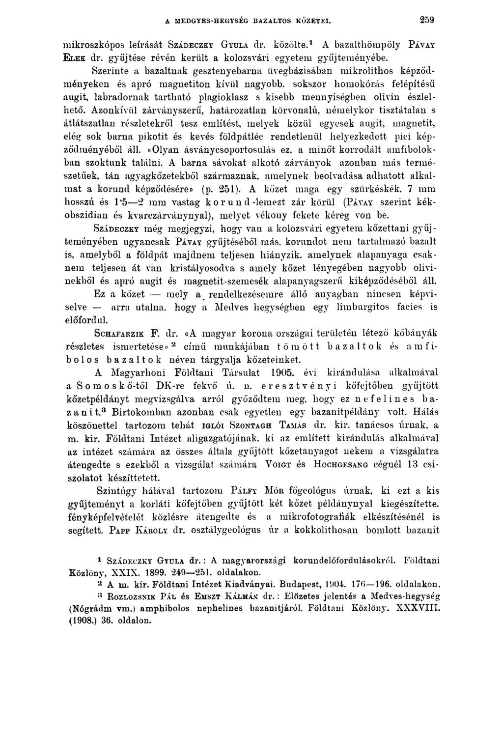A MEDGYES-HEGYSÉG BAZALTOS KŐZETEI. 259 mikroszkópos leírását Szádeczky G yula dr. közölte.1 A bazalthömpöly P ávay E lek dr. gyűjtése révén került a kolozsvári egyetem gyűjteményébe.
