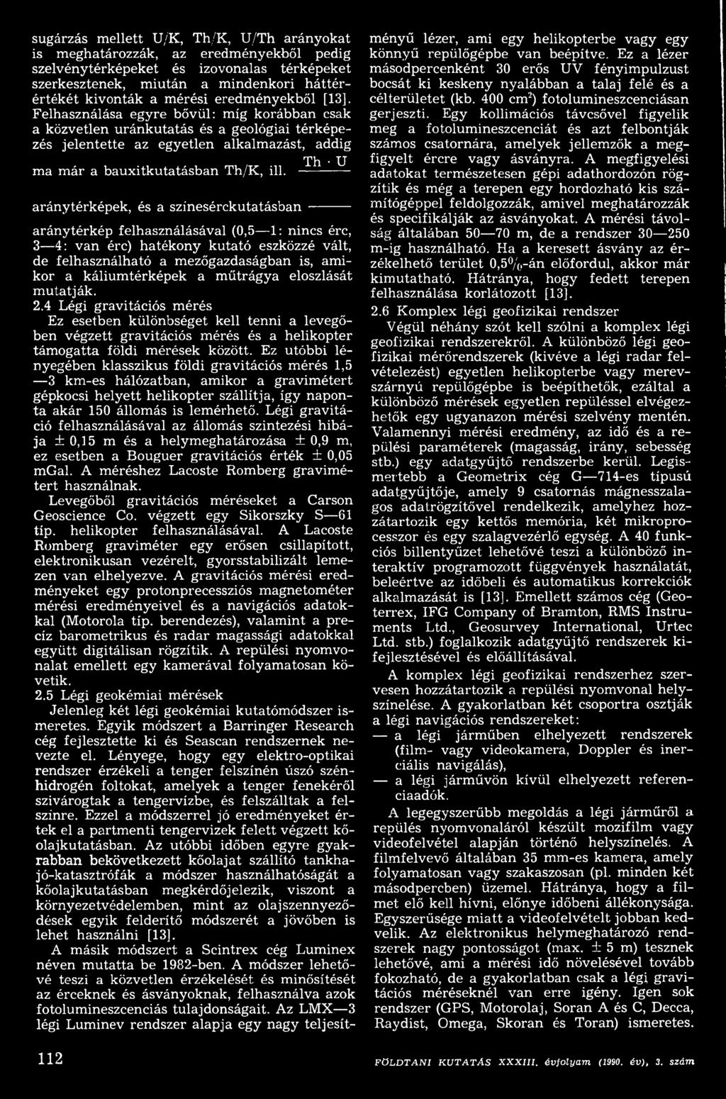 - aránytérképek, és a színesérckutatásban aránytérkép felhasználásával (0,5 1: nincs érc, 3 4: van érc) hatékony kutató eszközzé vált, de felhasználható a mezőgazdaságban is, amikor a káliumtérképek