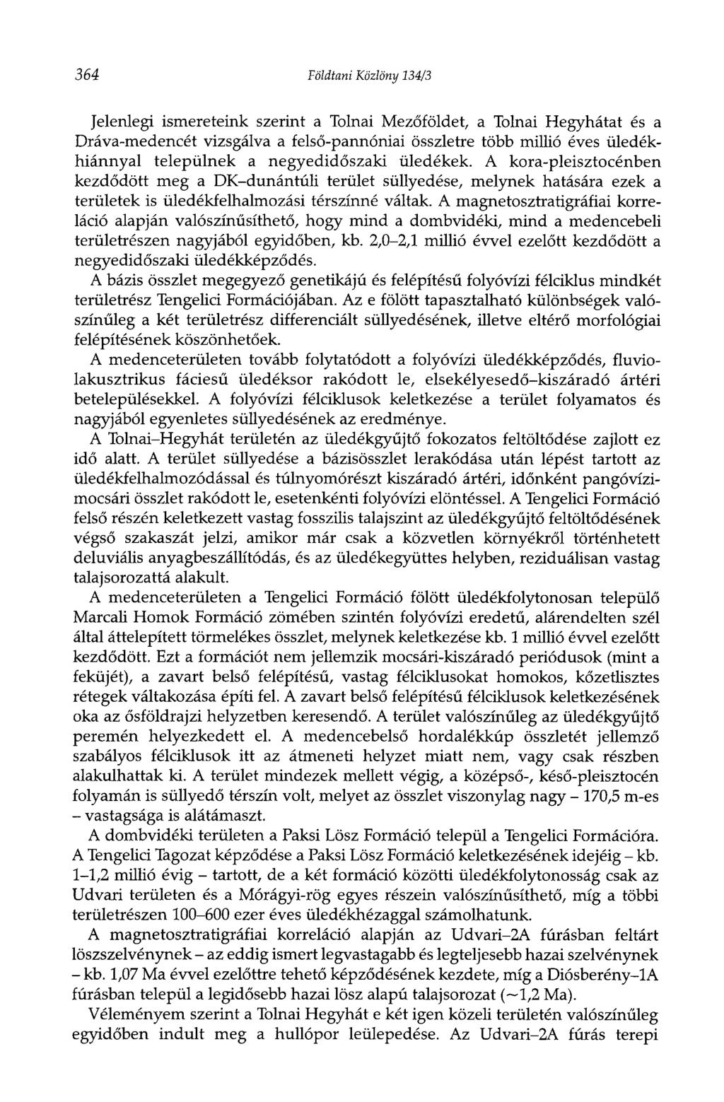 364 Földtani Közlöny 134/3 Jelenlegi ismereteink szerint a Tolnai Mezőföldet, a Tolnai Hegyhátat és a Dráva-medencét vizsgálva a felső-pannóniai összletre több millió éves üledékhiánnyal települnek a