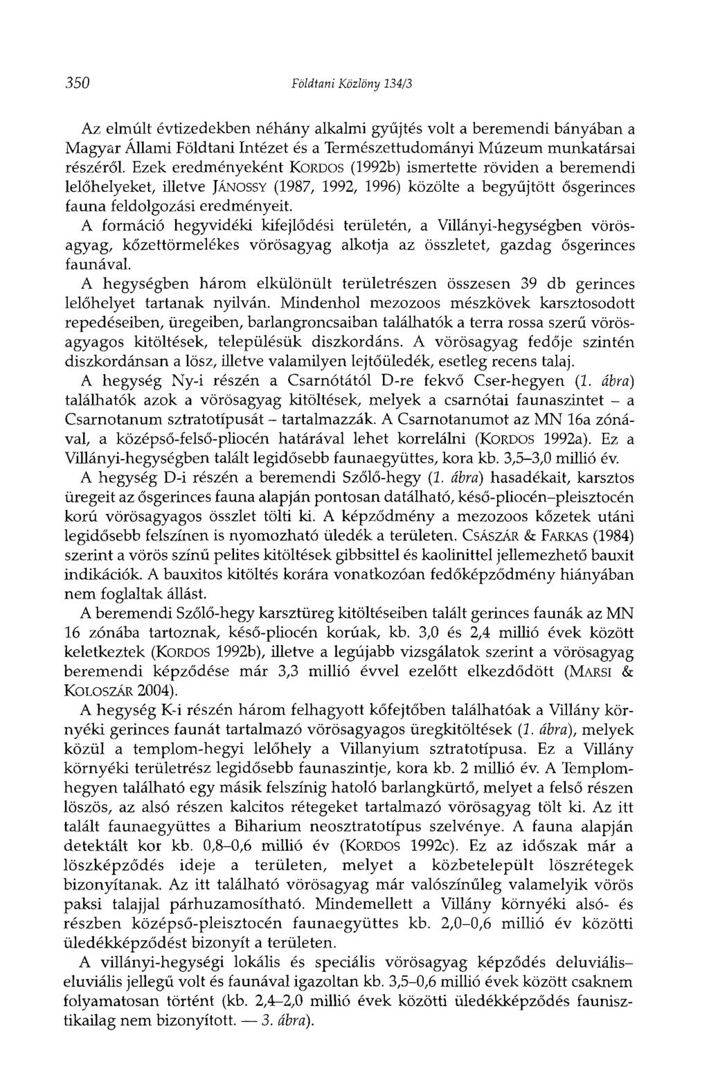 350 Földtani Közlöny 134/3 Az elmúlt évtizedekben néhány alkalmi gyűjtés volt a beremendi bányában a Magyar Állami Földtani Intézet és a Természettudományi Múzeum munkatársai részéről.