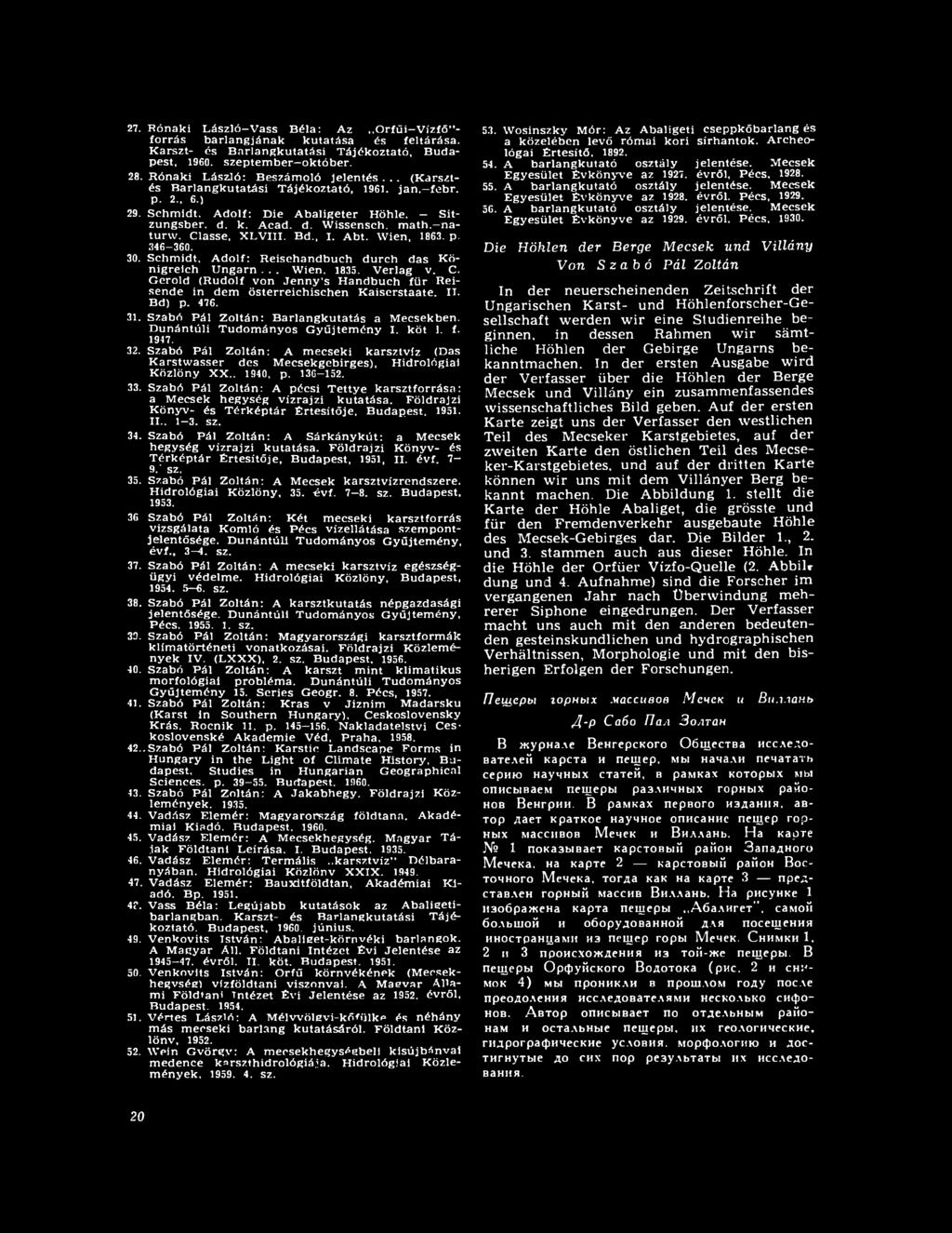 32. Szabó Pál Zoltán: A mecseki karsztvíz (Das Karstwasser des Mecsekgebirges), Hidrológiai Közlöny XX., 1940, p. 136-152. 33.