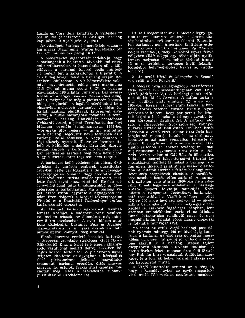 A barlang élővilágából 190 állatfaj ismeretes. Legnevezetesebb az abaligeti vakrák (Stenasellus hung. Méh.