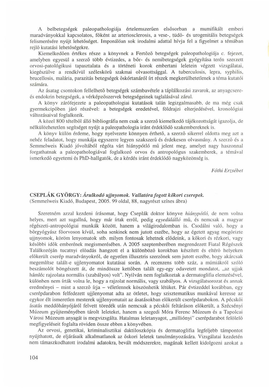 A belbetegségek paleopathologiája értelemszerűen elsősorban a mumifikált emberi maradványokkal kapcsolatos, főként az arteriosclerosis, a vese-, tüdő- és urogenitális betegségek felismerésére nyújt
